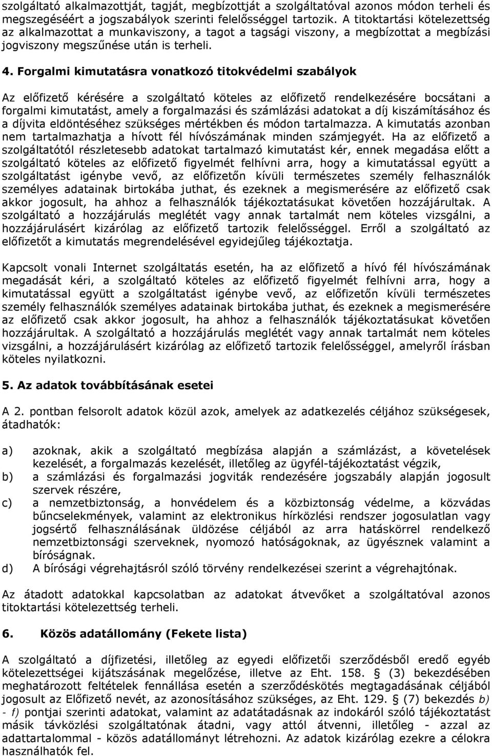 Forgalmi kimutatásra vonatkozó titokvédelmi szabályok Az előfizető kérésére a szolgáltató köteles az előfizető rendelkezésére bocsátani a forgalmi kimutatást, amely a forgalmazási és számlázási