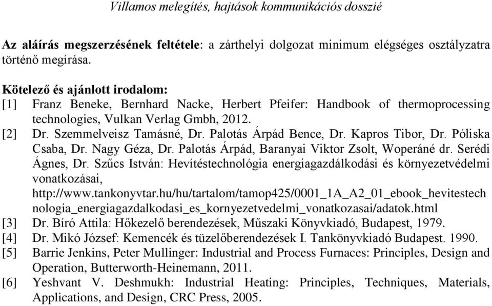 Palotás Árpád Bence, Dr. Kapros Tibor, Dr. Póliska Csaba, Dr. Nagy Géza, Dr. Palotás Árpád, Baranyai Viktor Zsolt, Woperáné dr. Serédi Ágnes, Dr.