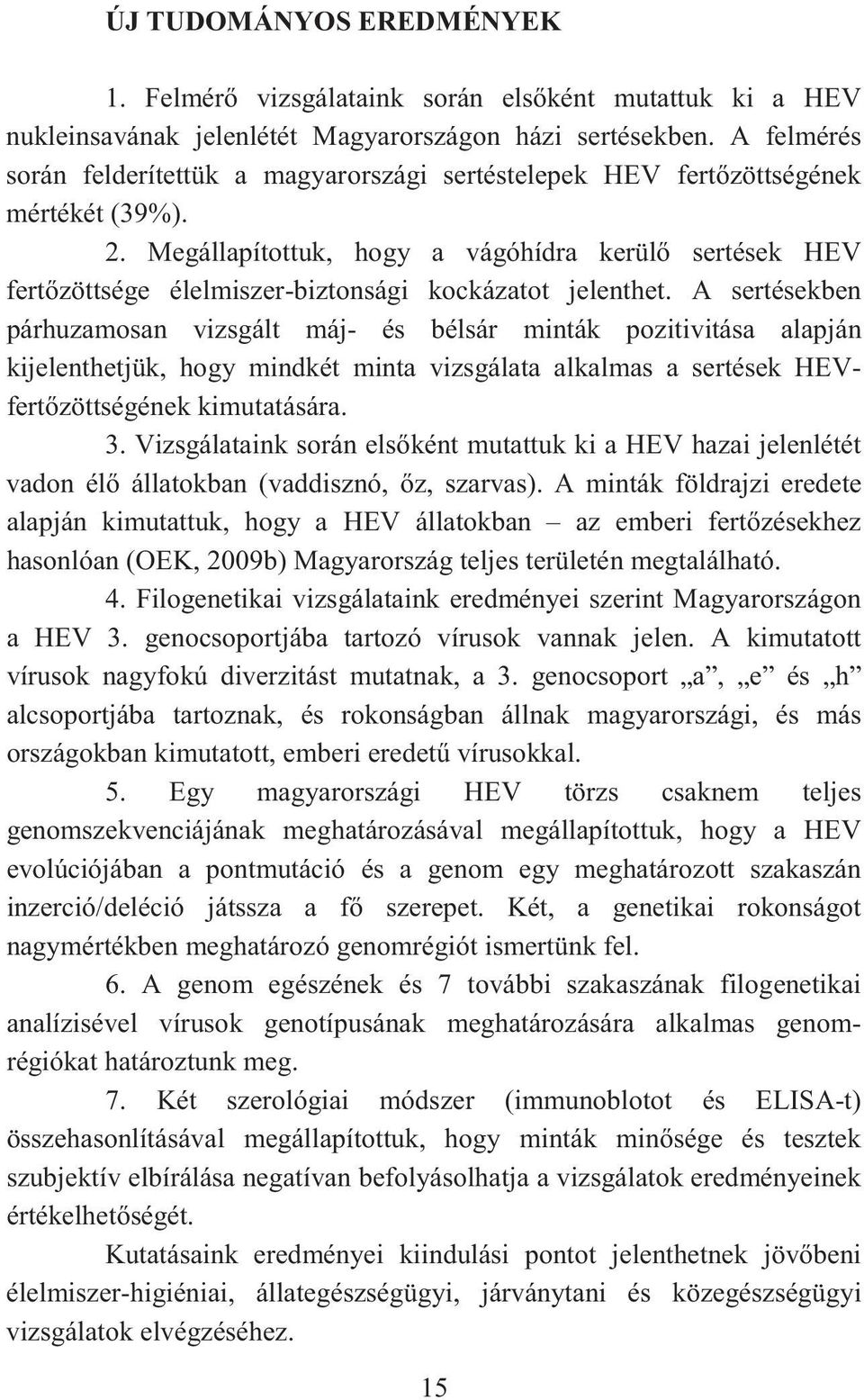 Megállapítottuk, hogy a vágóhídra kerül sertések HEV fert zöttsége élelmiszer-biztonsági kockázatot jelenthet.