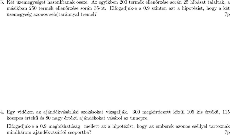 9 szinten azt a hipotézist, hogy a két üzemegység azonos selejtaránnyal tremel? 4. Egy vidéken az ajándékvásárlási szokásokat vizsgálják.