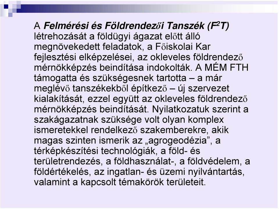 A MÉM FTH támogatta és szükségesnek tartotta a már meglévő tanszékekből építkező új szervezet kialakítását, ezzel együtt az okleveles földrendező mérnökképzés beindítását.