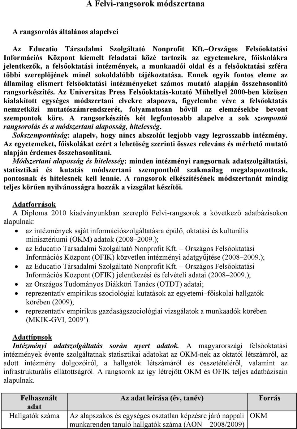 szereplőjének minél sokoldalúbb tájékoztatása. Ennek egyik fontos eleme az államilag elismert felsőoktatási intézményeket számos mutató alapján összehasonlító rangsorkészítés.