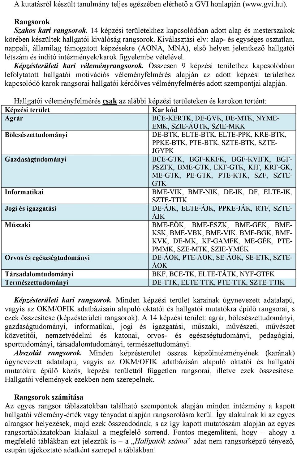 Kiválasztási elv: alap- és egységes osztatlan, nappali, államilag támogatott képzésekre (AONÁ, MNÁ), első helyen jelentkező hallgatói létszám és indító intézmények/karok figyelembe vételével.