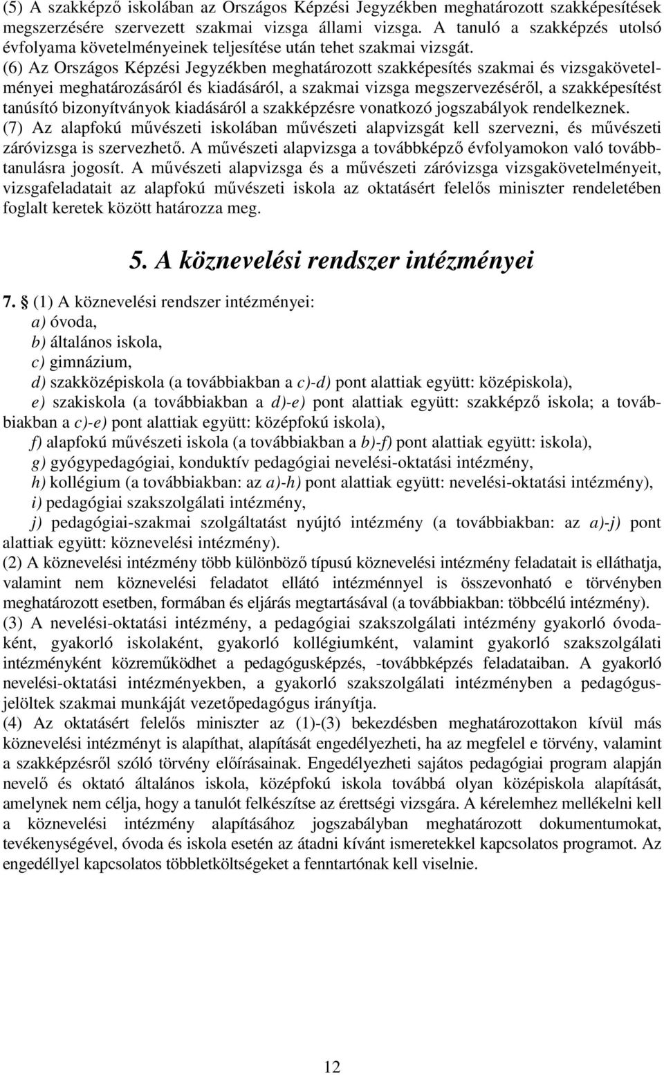 (6) Az Országos Képzési Jegyzékben meghatározott szakképesítés szakmai és vizsgakövetelményei meghatározásáról és kiadásáról, a szakmai vizsga megszervezéséről, a szakképesítést tanúsító