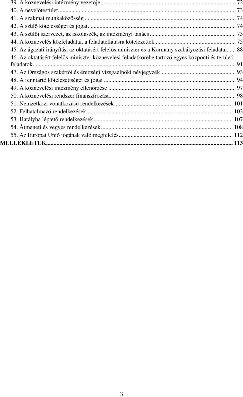 Az ágazati irányítás, az oktatásért felelős miniszter és a Kormány szabályozási feladatai... 88 46.