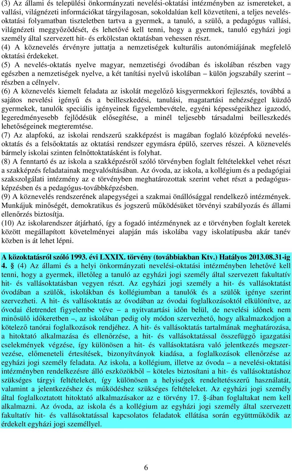 és erkölcstan oktatásban vehessen részt. (4) A köznevelés érvényre juttatja a nemzetiségek kulturális autonómiájának megfelelő oktatási érdekeket.