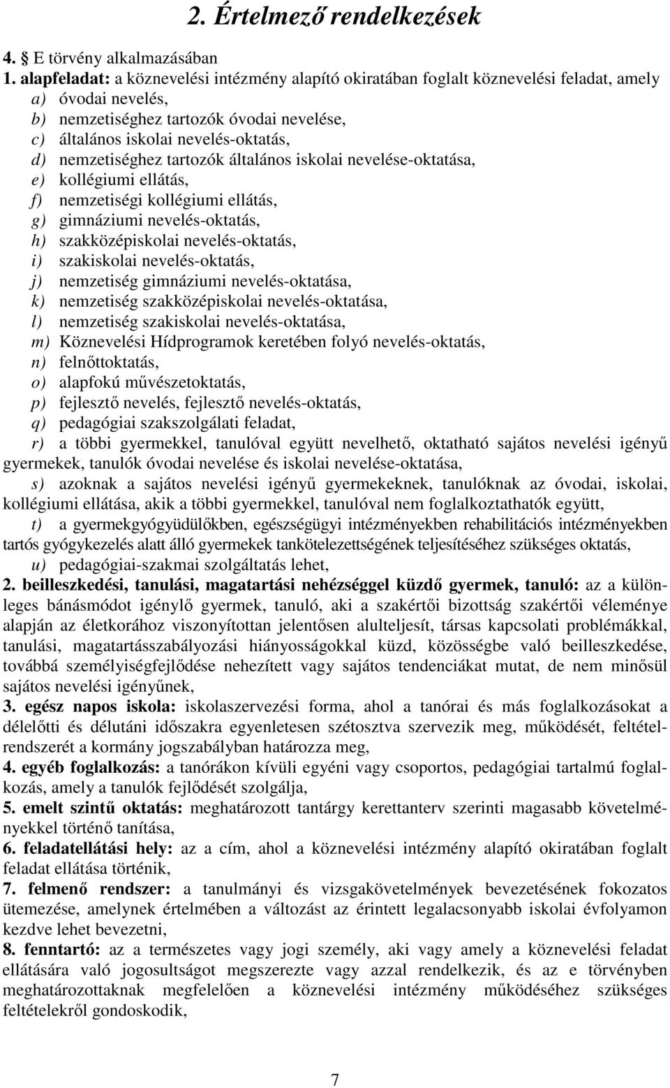 nemzetiséghez tartozók általános iskolai nevelése-oktatása, e) kollégiumi ellátás, f) nemzetiségi kollégiumi ellátás, g) gimnáziumi nevelés-oktatás, h) szakközépiskolai nevelés-oktatás, i)