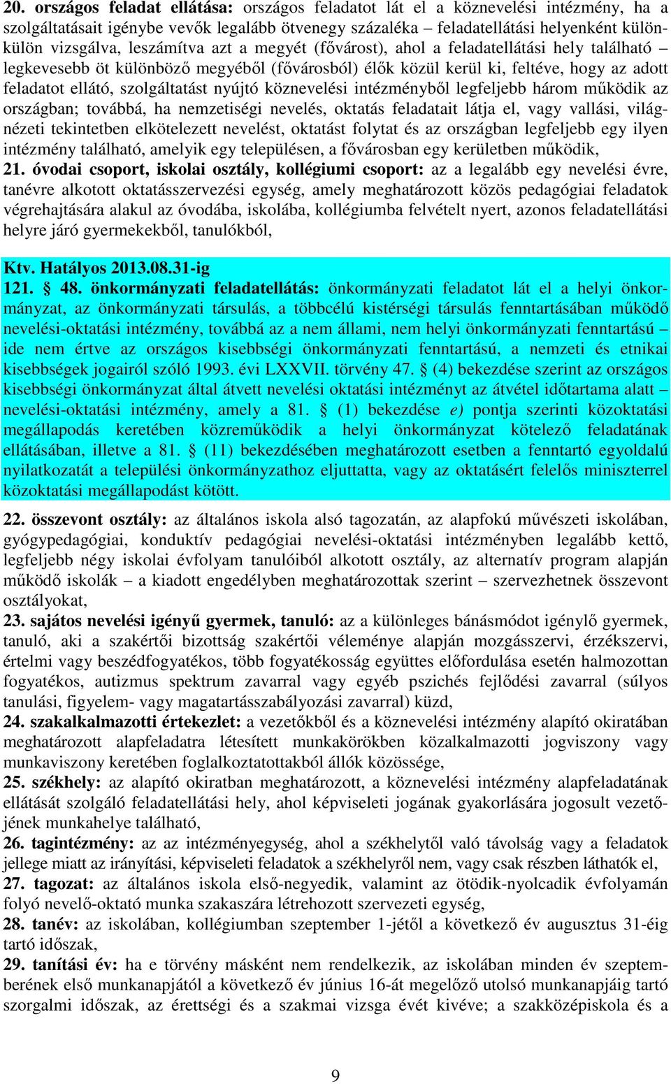 nyújtó köznevelési intézményből legfeljebb három működik az országban; továbbá, ha nemzetiségi nevelés, oktatás feladatait látja el, vagy vallási, világnézeti tekintetben elkötelezett nevelést,