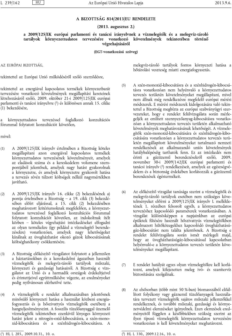 (EGT-vonatkozású szöveg) AZ EURÓPAI BIZOTTSÁG, tekintettel az Európai Unió működéséről szóló szerződésre, tekintettel az energiával kapcsolatos termékek környezetbarát tervezésére vonatkozó