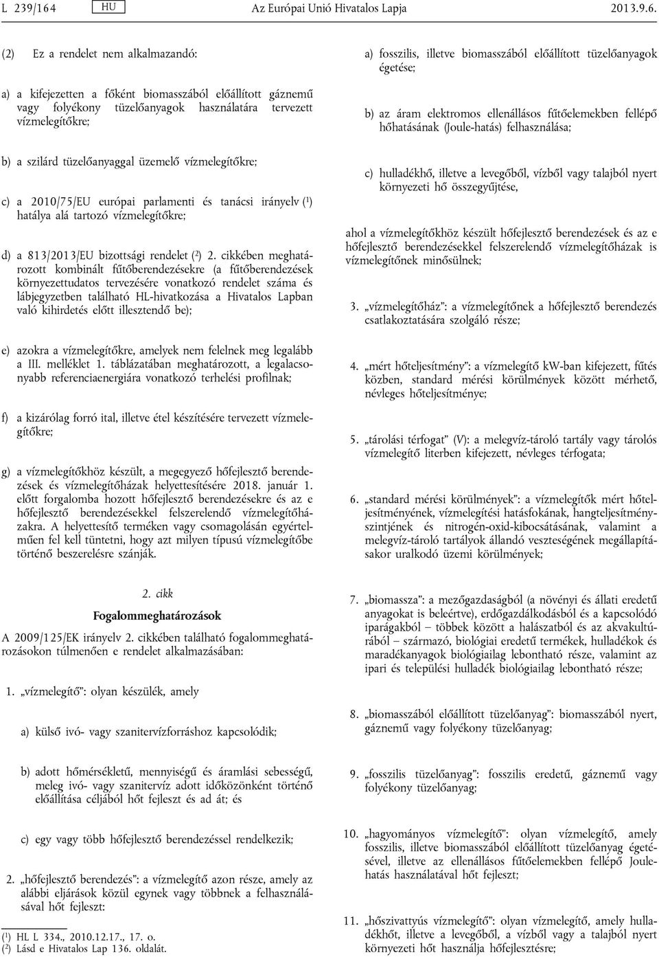 (2) Ez a rendelet nem alkalmazandó: a) a kifejezetten a főként biomasszából előállított gáznemű vagy folyékony tüzelőanyagok használatára tervezett vízmelegítőkre; b) a szilárd tüzelőanyaggal üzemelő