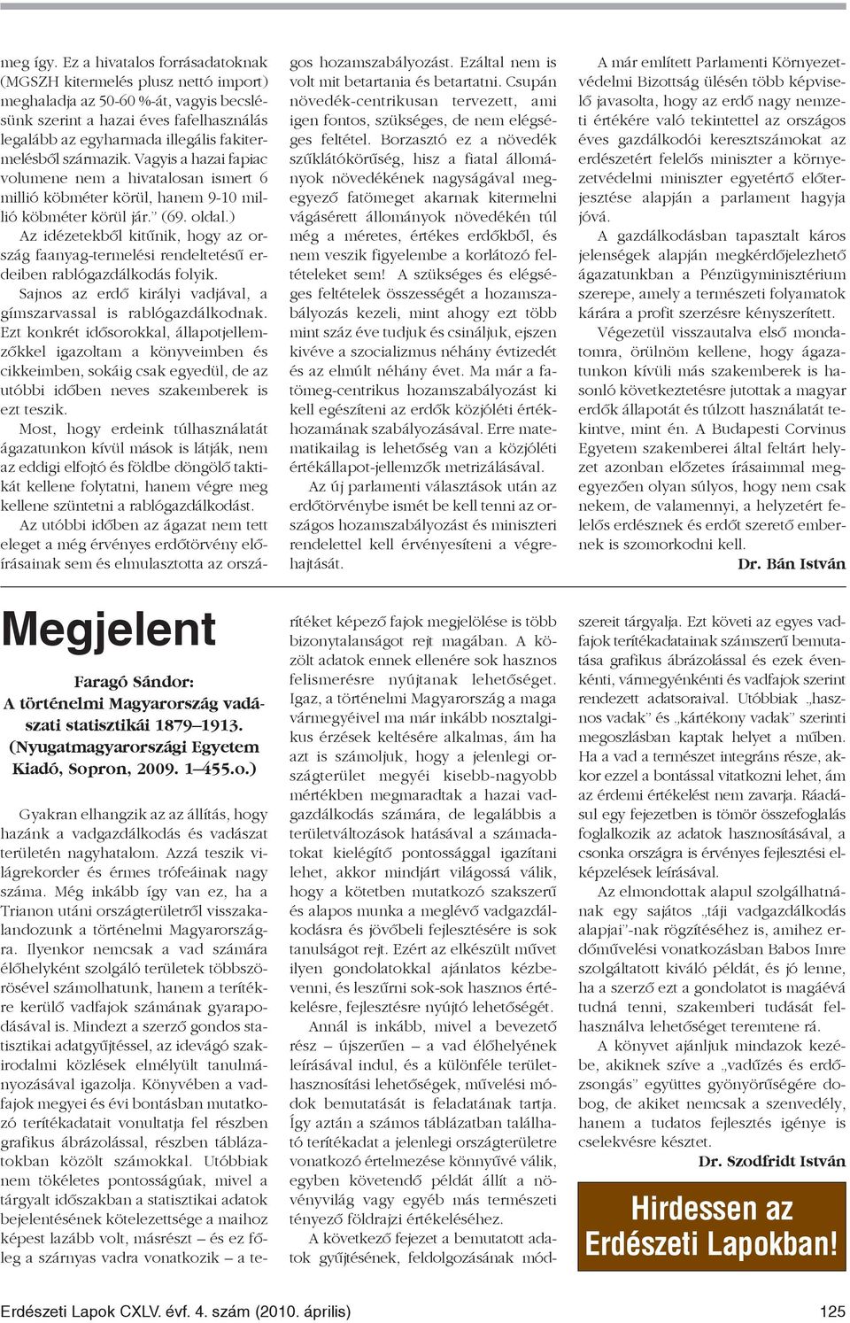 származik. Vagyis a hazai fapiac volumene nem a hivatalosan ismert 6 millió köbméter körül, hanem 9-10 millió köbméter körül jár. (69. oldal.