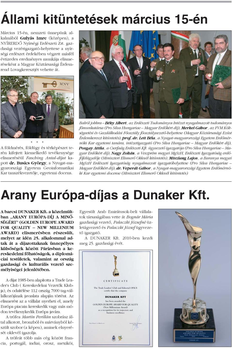 * * * A földmérés, földügy és térképészet terén kifejtett kiemelkedõ tevékenysége elismeréséül Fasching Antal-díjat kapott dr.