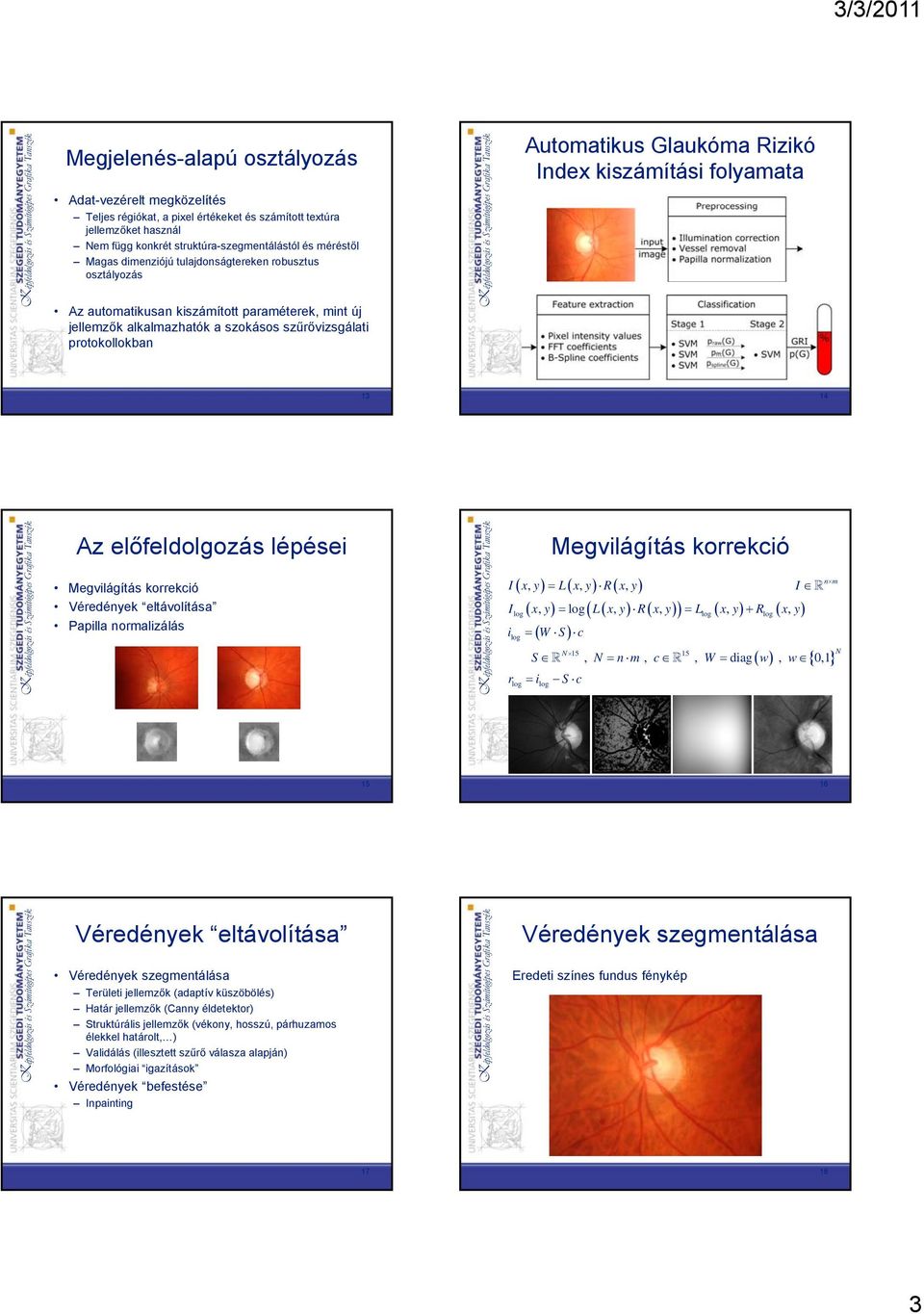 Index kiszámítási olyamata 13 14 Az előeldolgozás lépései Megvilágítás korrekció Véredények eltávolítása Papilla normalizálás Megvilágítás korrekció (, ) (, ) (, ) log (, ) = log ( (, ) (, )) = log