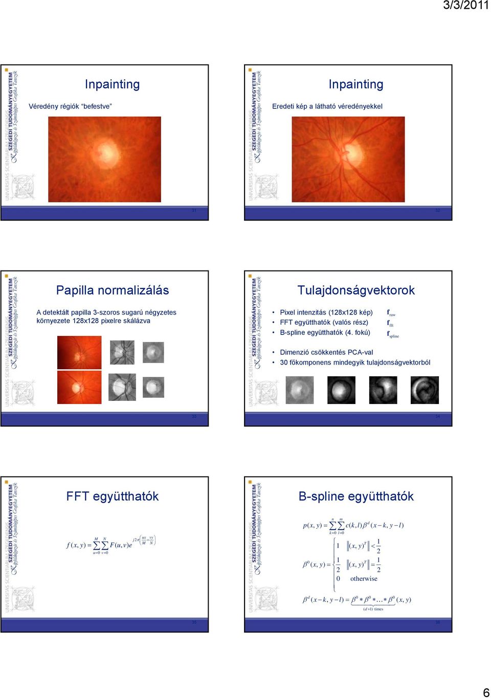 okú) raw t spline Dimenzió csökkentés PCA-val 30 őkomponens mindegyik tulajdonságvektorból 33 34 FFT együtthatók M N ux vy j2 M N ( x, y) F( u, v) e π + = u=