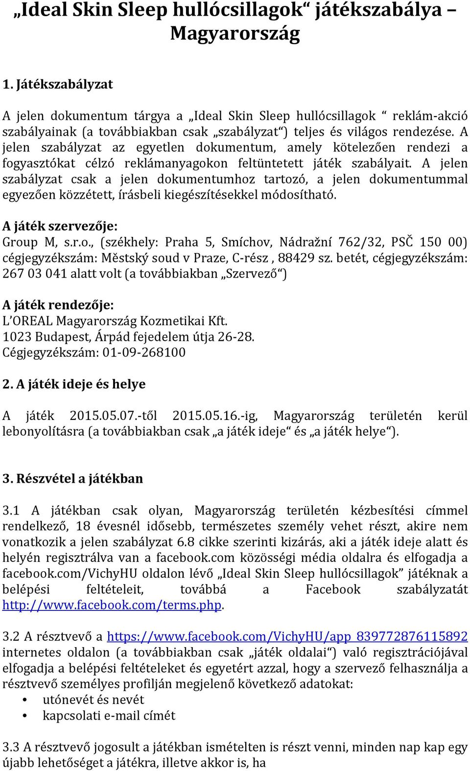 A jelen szabályzat az egyetlen dokumentum, amely kötelezően rendezi a fogyasztókat célzó reklámanyagokon feltüntetett játék szabályait.