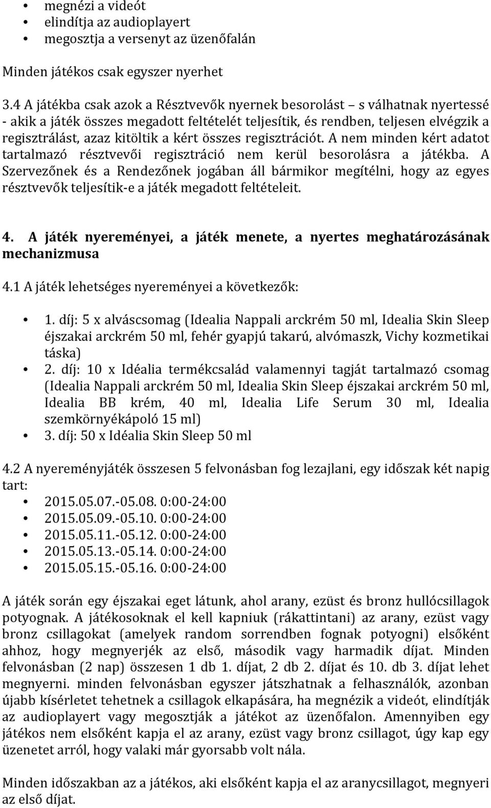 összes regisztrációt. A nem minden kért adatot tartalmazó résztvevői regisztráció nem kerül besorolásra a játékba.