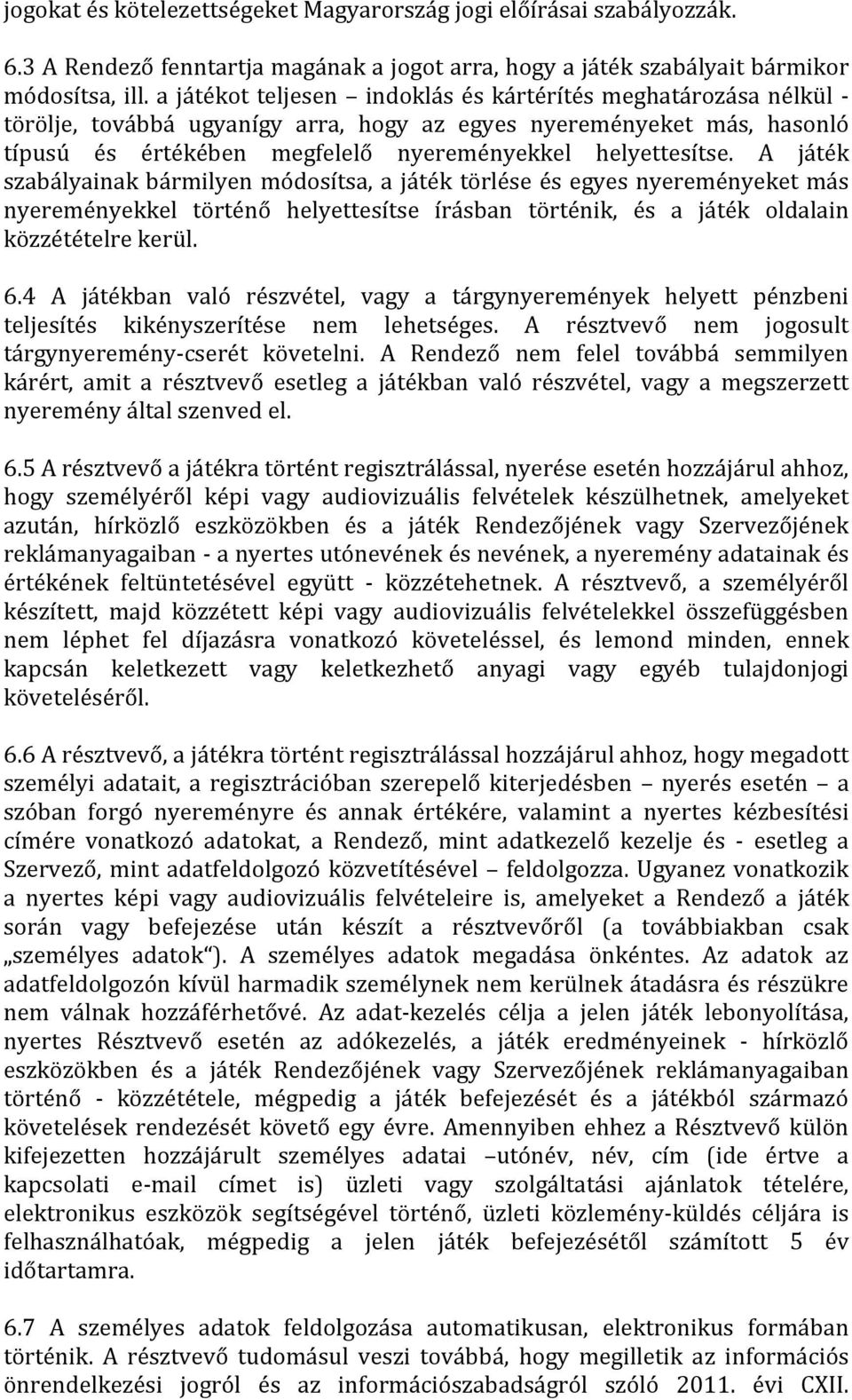 A játék szabályainak bármilyen módosítsa, a játék törlése és egyes nyereményeket más nyereményekkel történő helyettesítse írásban történik, és a játék oldalain közzétételre kerül. 6.