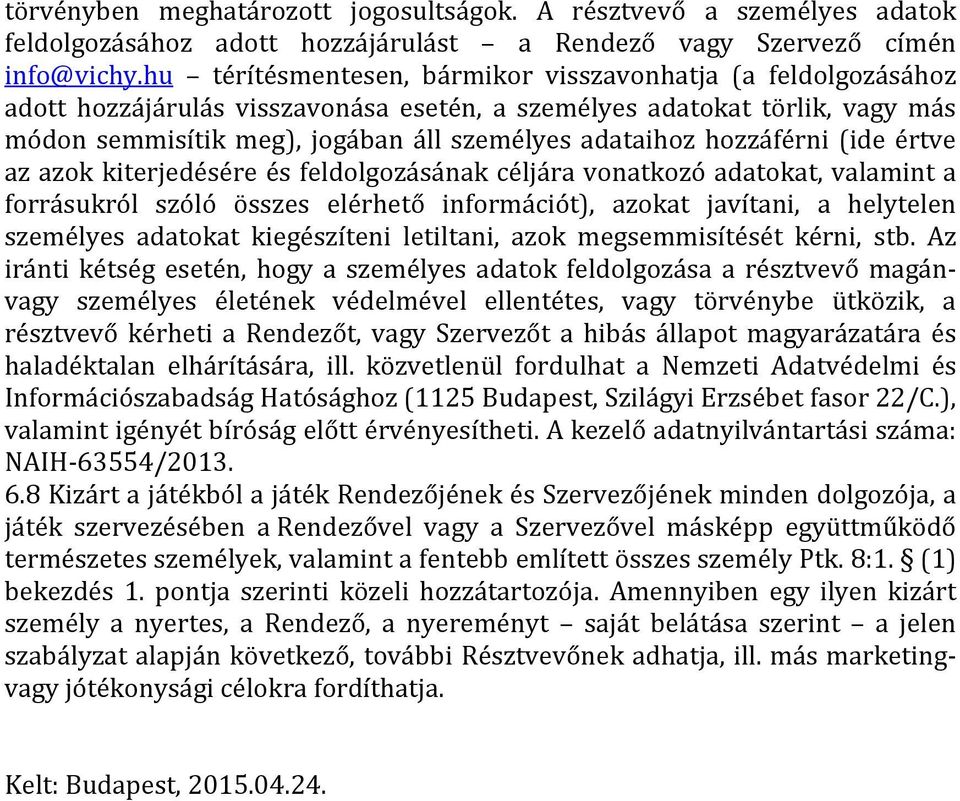 hozzáférni (ide értve az azok kiterjedésére és feldolgozásának céljára vonatkozó adatokat, valamint a forrásukról szóló összes elérhető információt), azokat javítani, a helytelen személyes adatokat