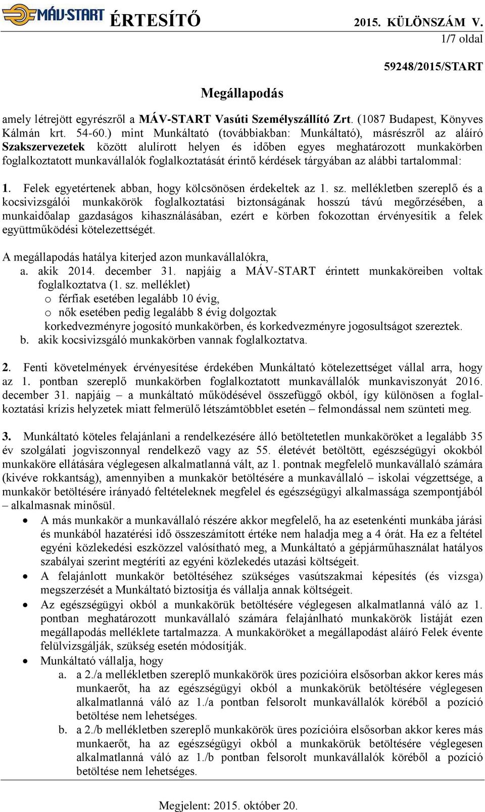 érintő kérdések tárgyában az alábbi tartalommal: 1. Felek egyetértenek abban, hogy kölcsönösen érdekeltek az 1. sz.