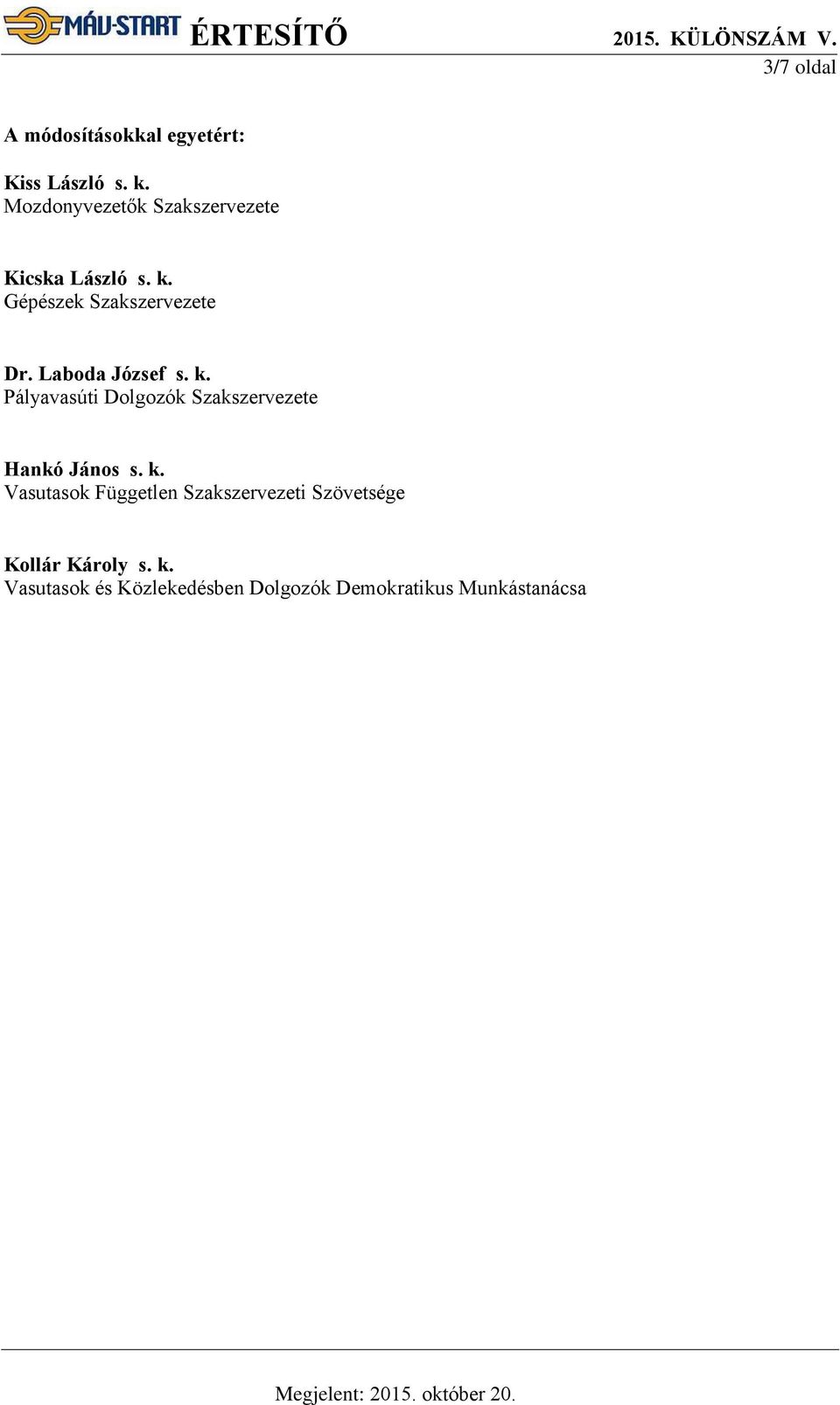 Laboda József s. k. Pályavasúti Dolgozók Szakszervezete Hankó János s. k. Vasutasok Független Szakszervezeti Szövetsége Kollár Károly s.