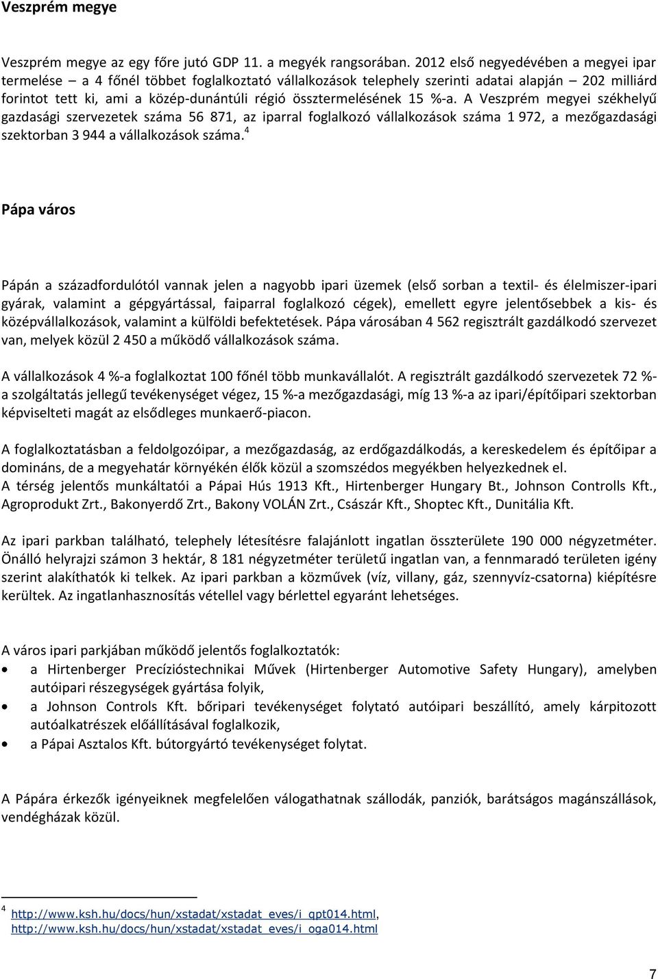 össztermelésének 15 %-a. A Veszprém megyei székhelyű gazdasági szervezetek száma 56 871, az iparral foglalkozó vállalkozások száma 1 972, a mezőgazdasági szektorban 3 944 a vállalkozások száma.