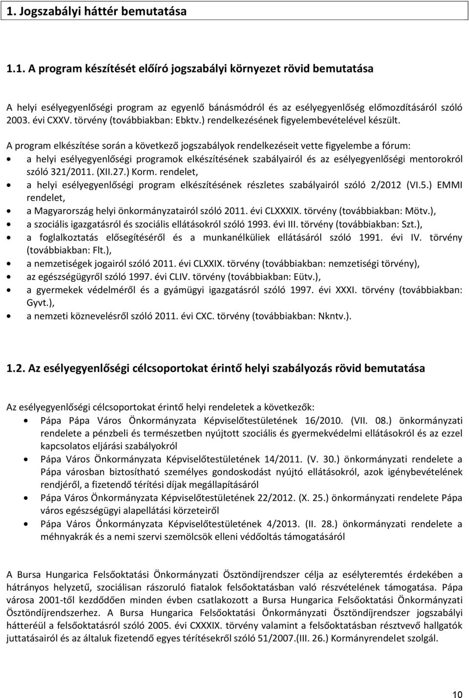 A program elkészítése során a következő jogszabályok rendelkezéseit vette figyelembe a fórum: a helyi esélyegyenlőségi programok elkészítésének szabályairól és az esélyegyenlőségi mentorokról szóló