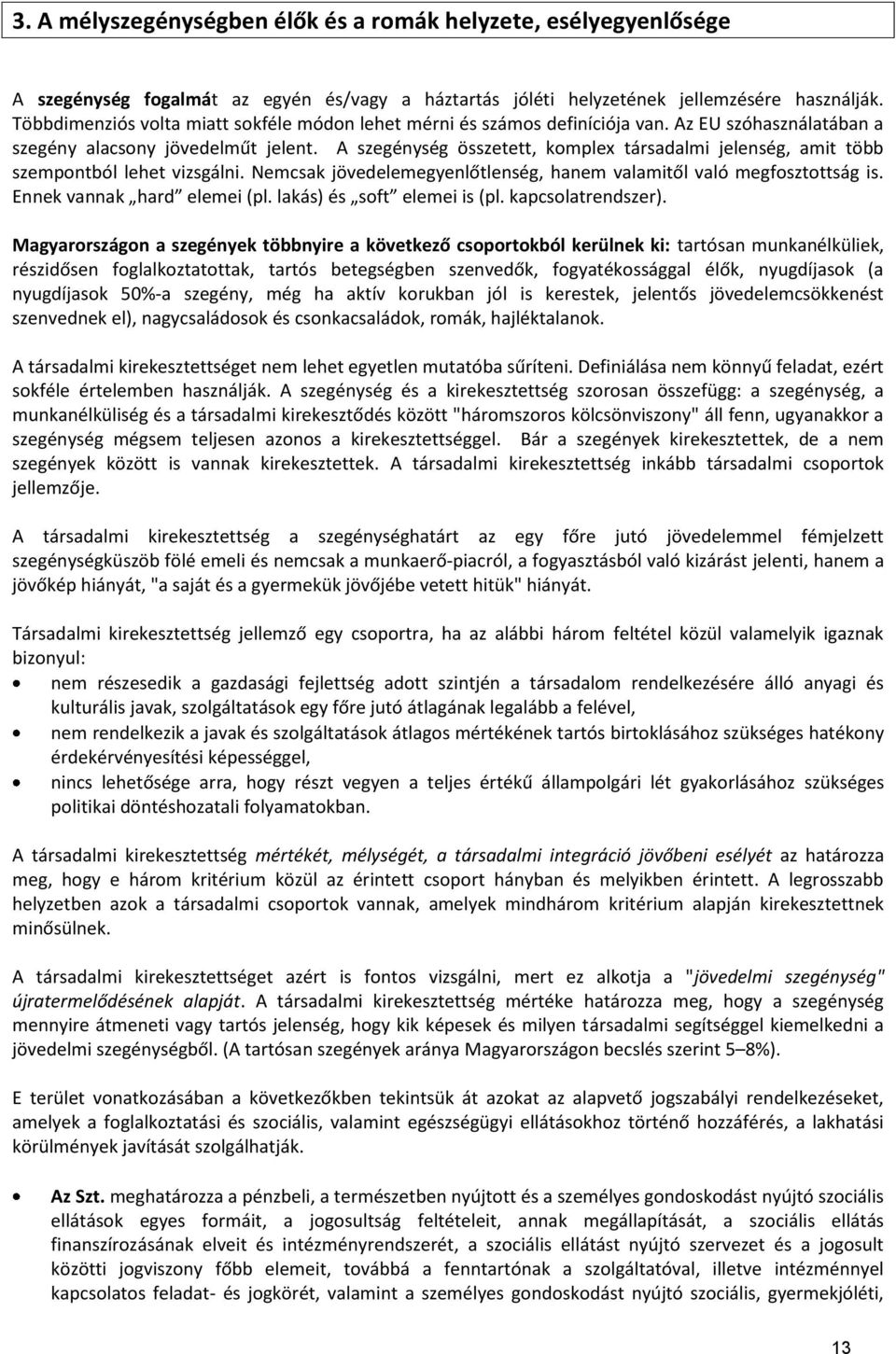 A szegénység összetett, komplex társadalmi jelenség, amit több szempontból lehet vizsgálni. Nemcsak jövedelemegyenlőtlenség, hanem valamitől való megfosztottság is. Ennek vannak hard elemei (pl.