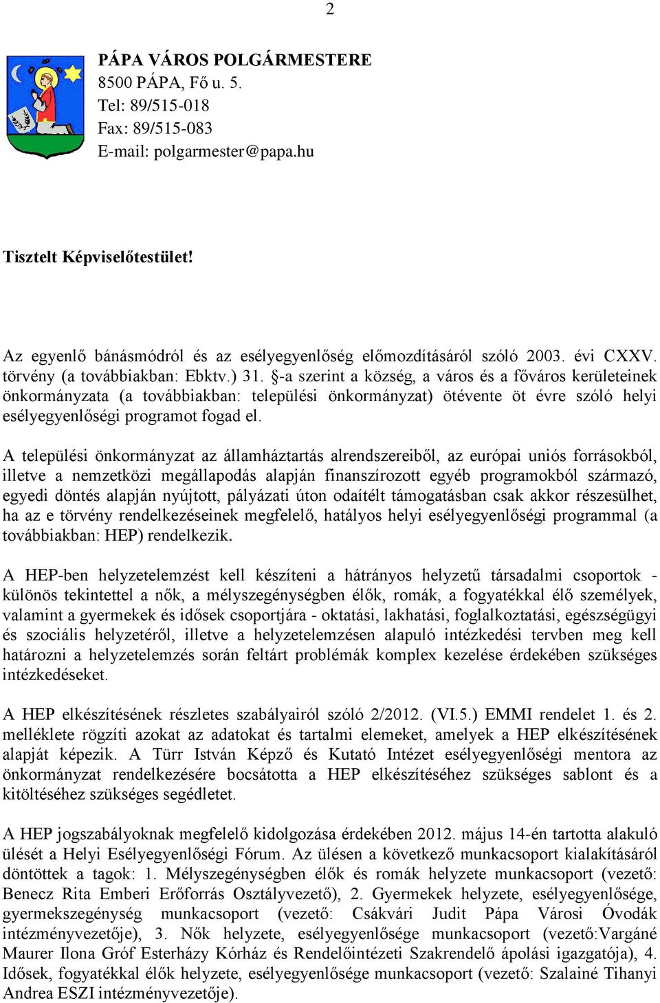 -a szerint a község, a város és a főváros kerületeinek önkormányzata (a továbbiakban: települési önkormányzat) ötévente öt évre szóló helyi esélyegyenlőségi programot fogad el.