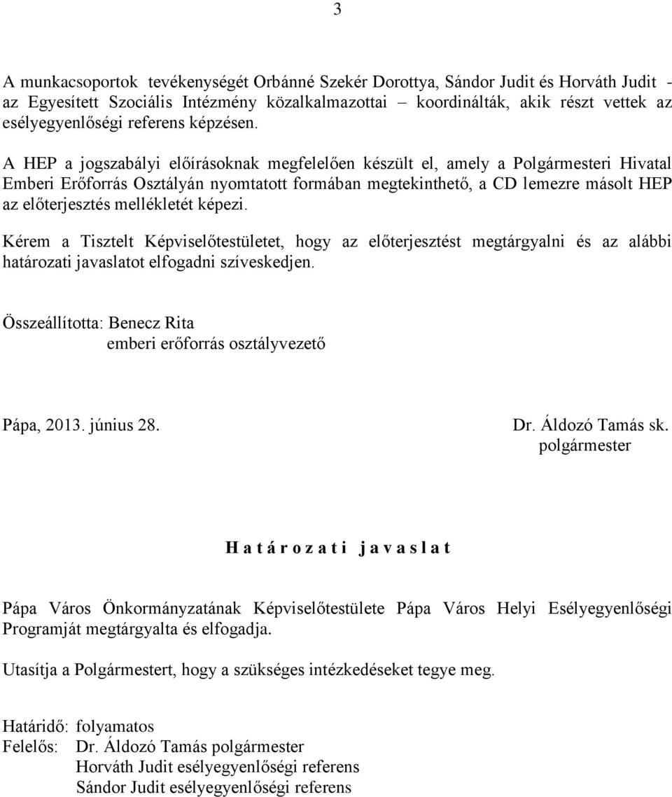 A HEP a jogszabályi előírásoknak megfelelően készült el, amely a Polgármesteri Hivatal Emberi Erőforrás Osztályán nyomtatott formában megtekinthető, a CD lemezre másolt HEP az előterjesztés