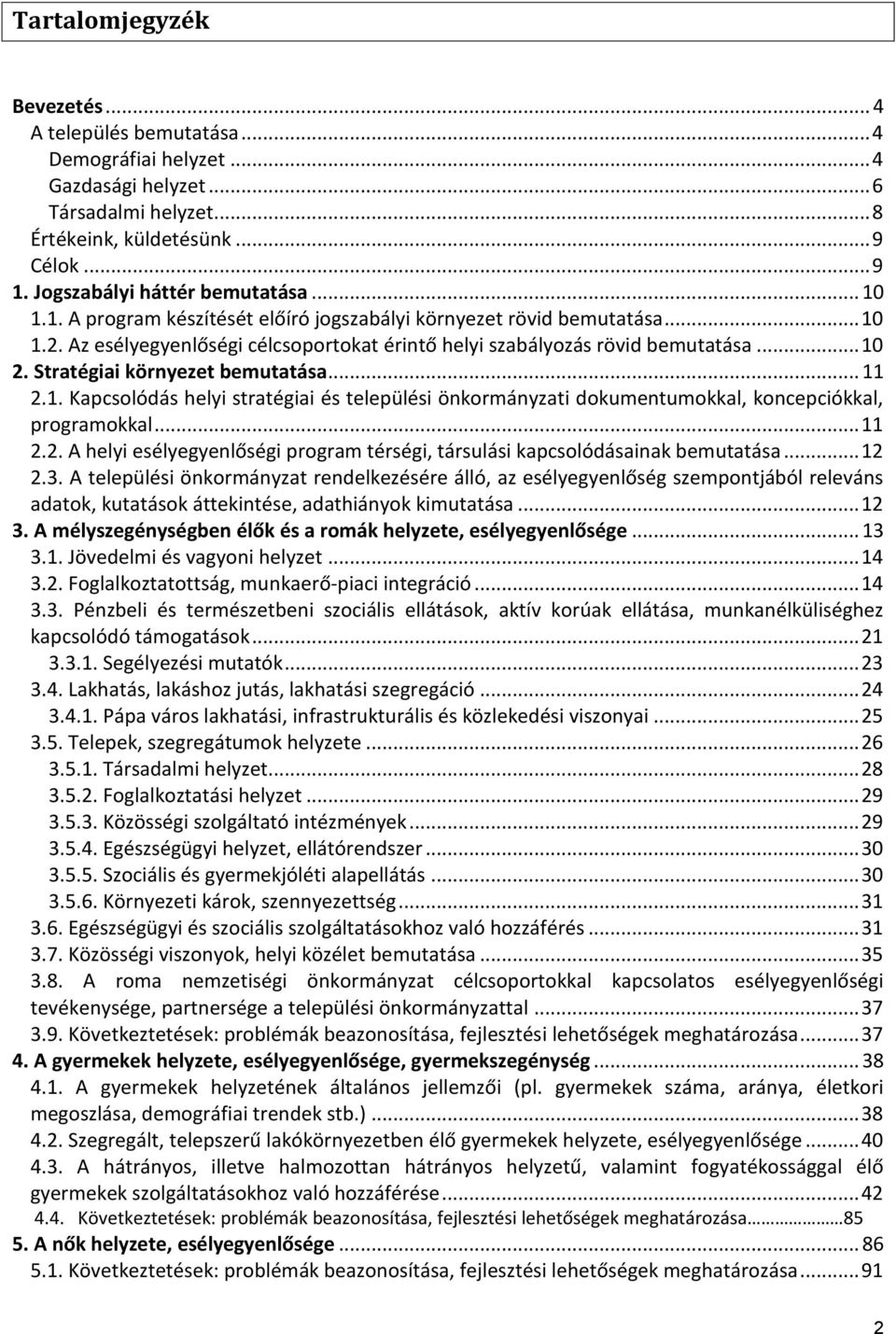 .. 10 2. Stratégiai környezet bemutatása... 11 2.1. Kapcsolódás helyi stratégiai és települési önkormányzati dokumentumokkal, koncepciókkal, programokkal... 11 2.2. A helyi esélyegyenlőségi program térségi, társulási kapcsolódásainak bemutatása.