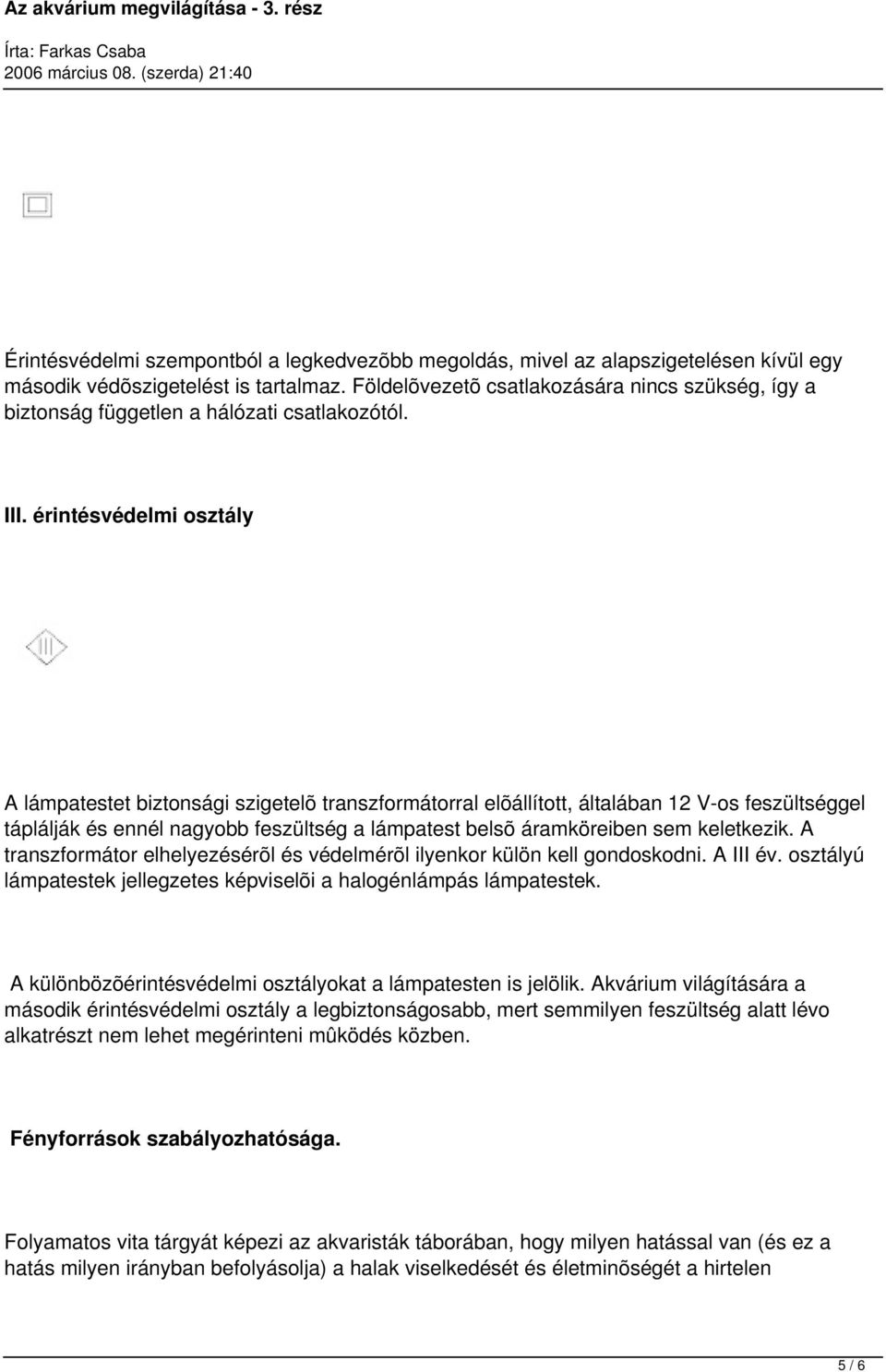 érintésvédelmi osztály A lámpatestet biztonsági szigetelõ transzformátorral elõállított, általában 12 V-os feszültséggel táplálják és ennél nagyobb feszültség a lámpatest belsõ áramköreiben sem