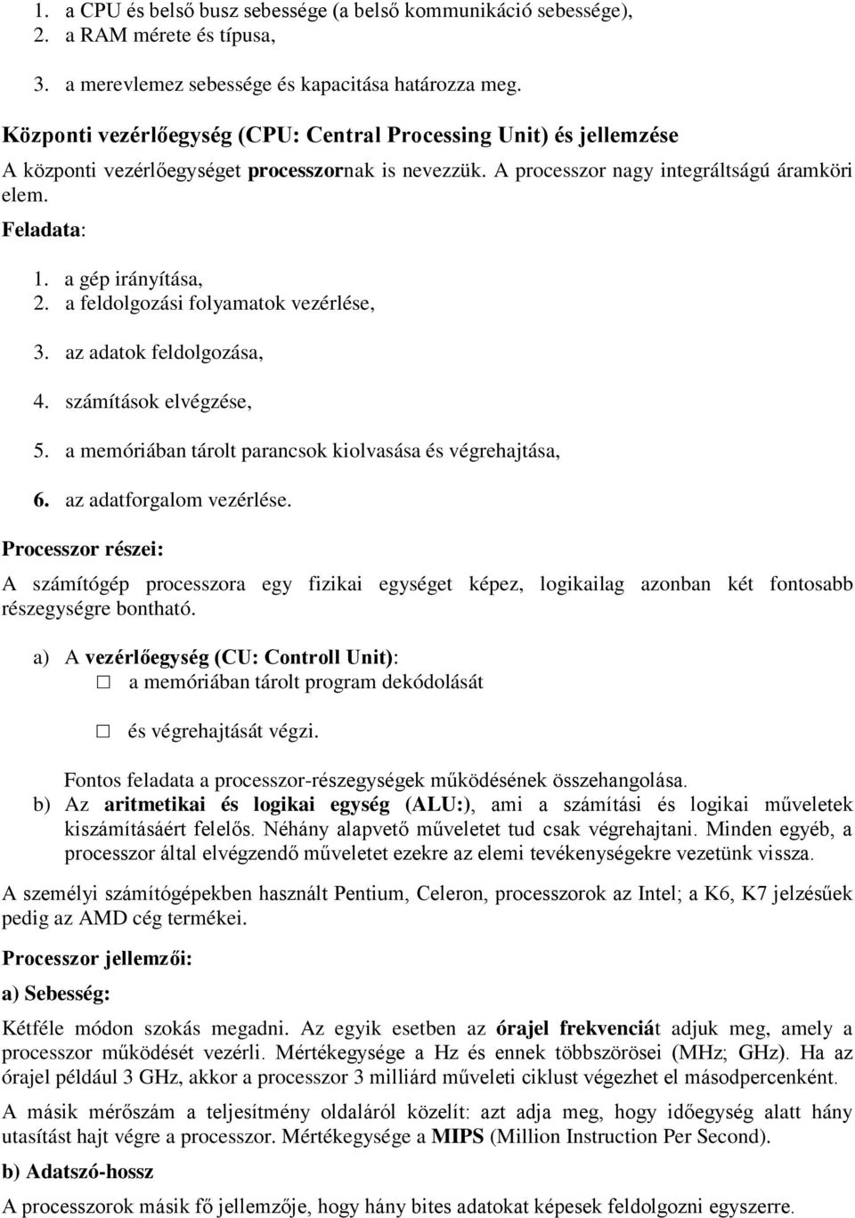 a gép irányítása, 2. a feldolgozási folyamatok vezérlése, 3. az adatok feldolgozása, 4. számítások elvégzése, 5. a memóriában tárolt parancsok kiolvasása és végrehajtása, 6. az adatforgalom vezérlése.