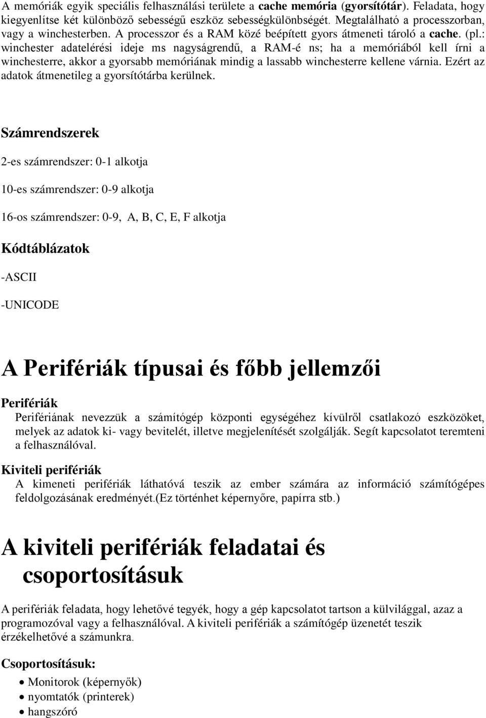 : winchester adatelérési ideje ms nagyságrendű, a RAM-é ns; ha a memóriából kell írni a winchesterre, akkor a gyorsabb memóriának mindig a lassabb winchesterre kellene várnia.