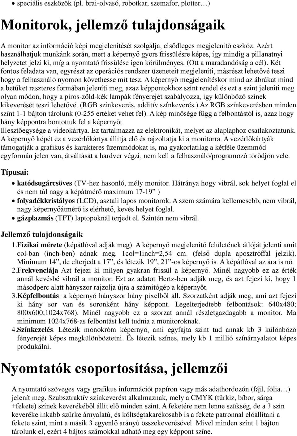 Két fontos feladata van, egyrészt az operációs rendszer üzeneteit megjeleníti, másrészt lehetővé teszi hogy a felhasználó nyomon követhesse mit tesz.