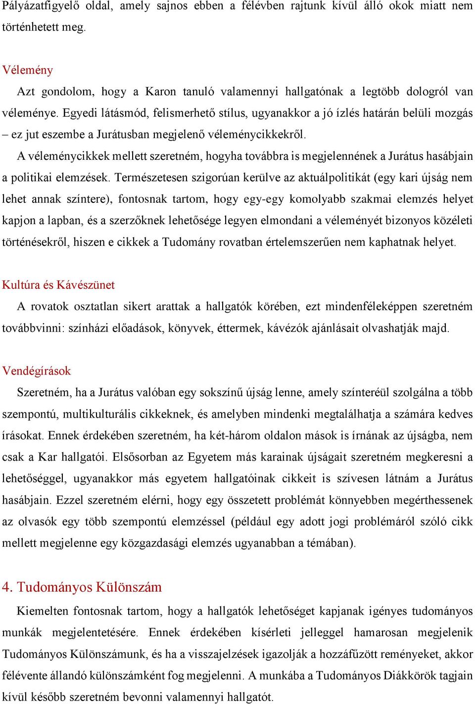 Egyedi látásmód, felismerhető stílus, ugyanakkor a jó ízlés határán belüli mozgás ez jut eszembe a Jurátusban megjelenő véleménycikkekről.