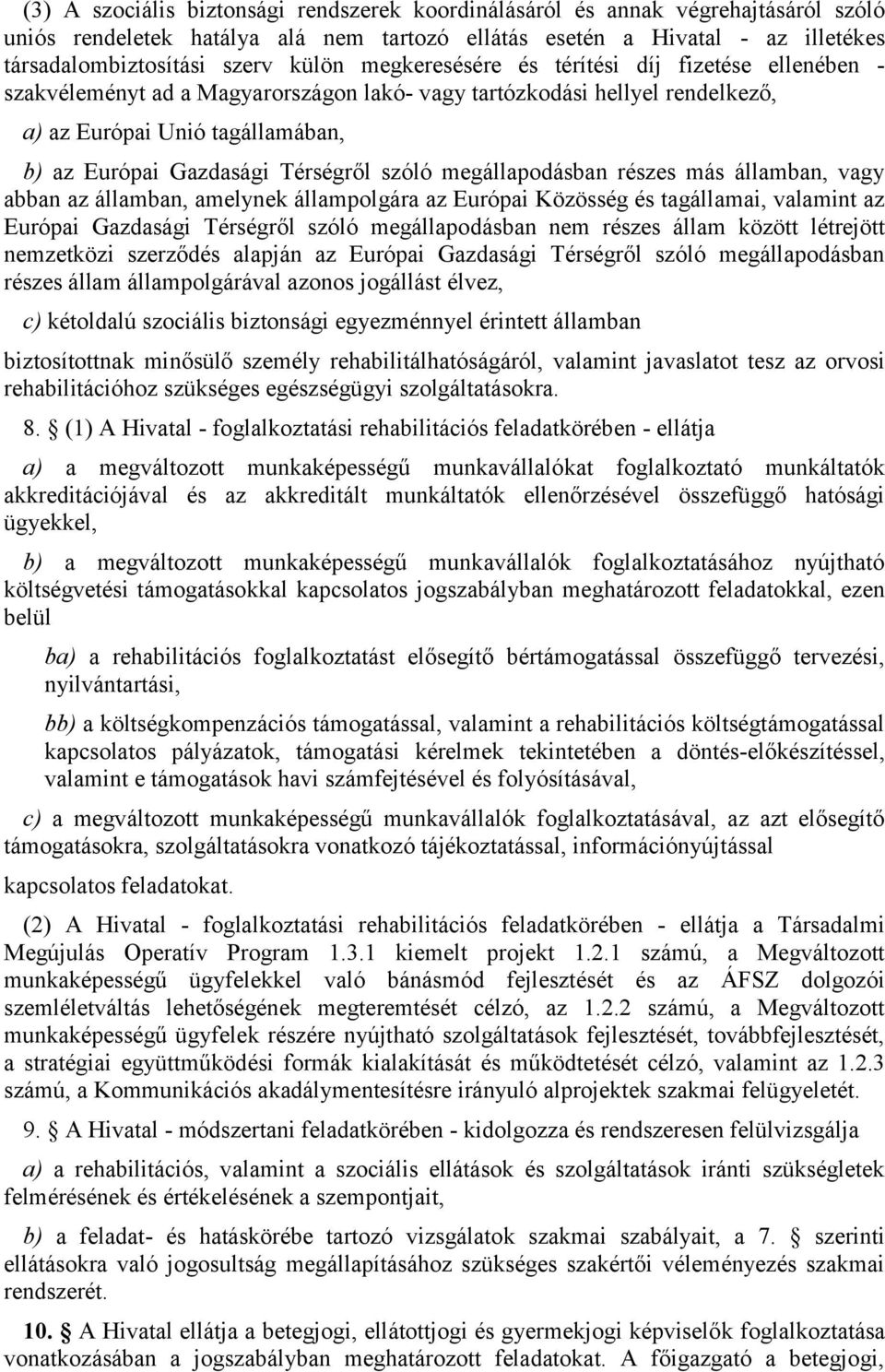 szóló megállapodásban részes más államban, vagy abban az államban, amelynek állampolgára az Európai Közösség és tagállamai, valamint az Európai Gazdasági Térségről szóló megállapodásban nem részes