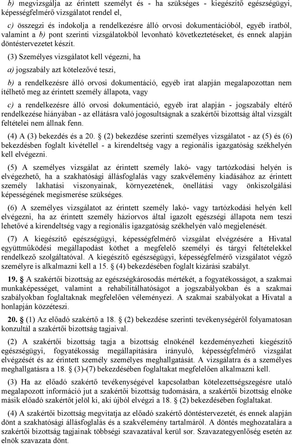 (3) Személyes vizsgálatot kell végezni, ha a) jogszabály azt kötelezővé teszi, b) a rendelkezésre álló orvosi dokumentáció, egyéb irat alapján megalapozottan nem ítélhető meg az érintett személy