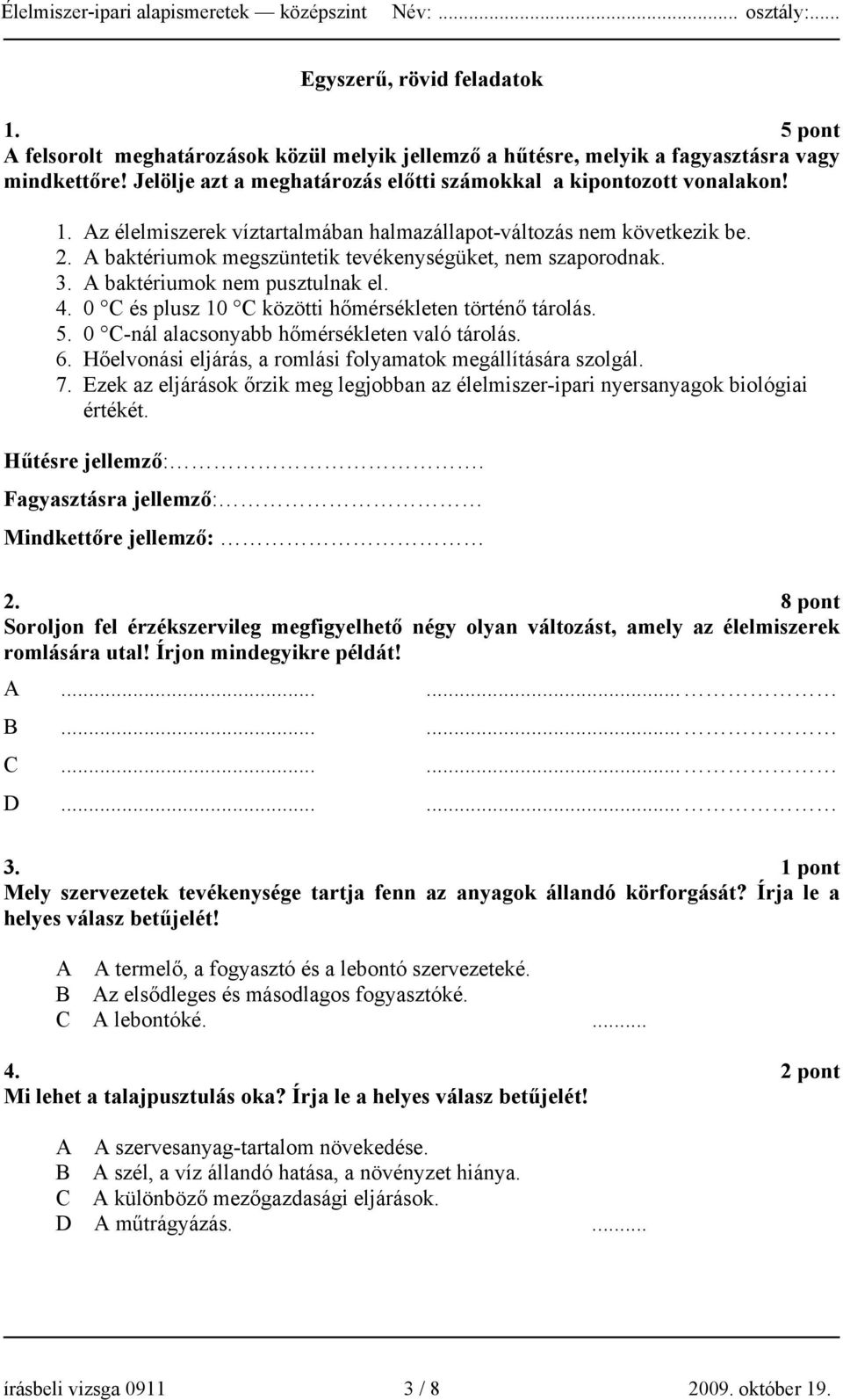 A baktériumok megszüntetik tevékenységüket, nem szaporodnak. 3. A baktériumok nem pusztulnak el. 4. 0 C és plusz 10 C közötti hőmérsékleten történő tárolás. 5.