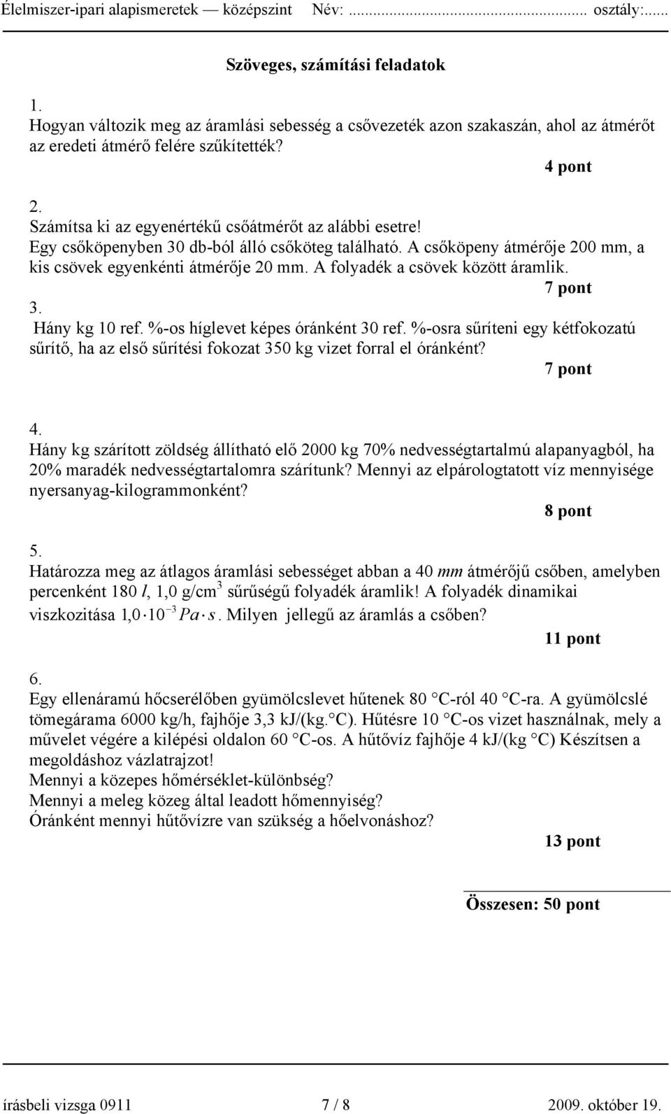 A folyadék a csövek között áramlik. 7 pont 3. Hány kg 10 ref. %-os híglevet képes óránként 30 ref. %-osra sűríteni egy kétfokozatú sűrítő, ha az első sűrítési fokozat 350 kg vizet forral el óránként?