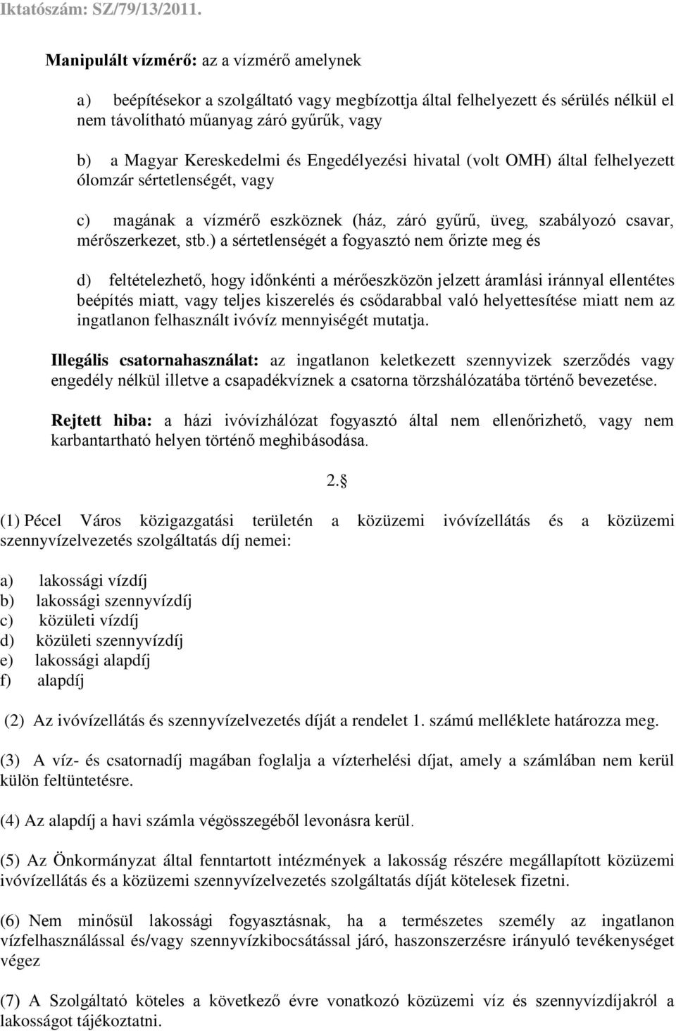 ) a sértetlenségét a fogyasztó nem őrizte meg és d) feltételezhető, hogy időnkénti a mérőeszközön jelzett áramlási iránnyal ellentétes beépítés miatt, vagy teljes kiszerelés és csődarabbal való