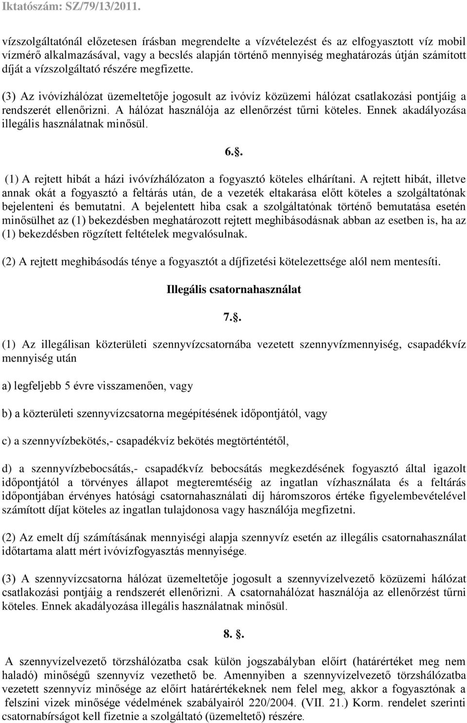 A hálózat használója az ellenőrzést tűrni köteles. Ennek akadályozása illegális használatnak minősül. 6.. (1) A rejtett hibát a házi ivóvízhálózaton a fogyasztó köteles elhárítani.