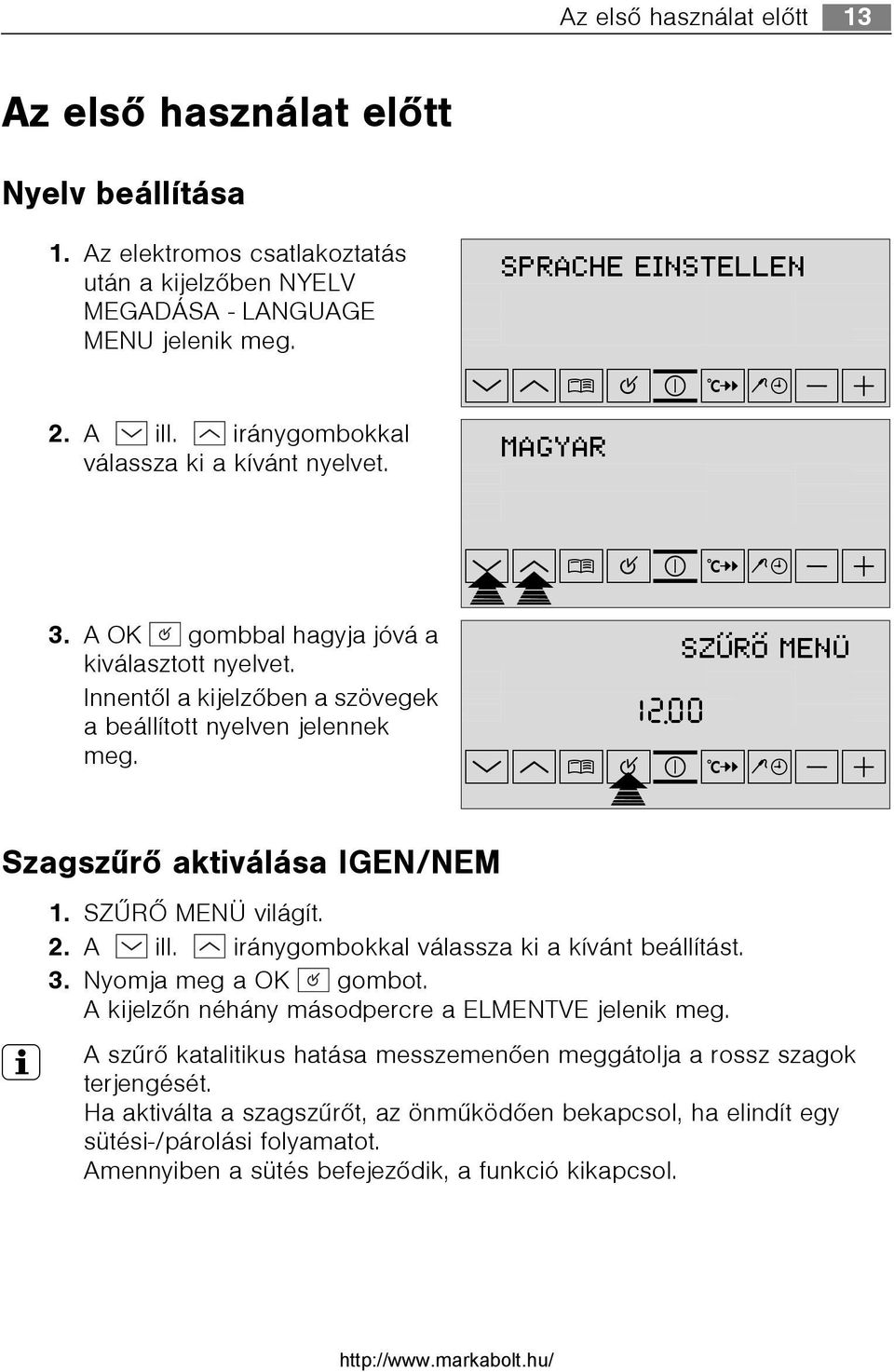 SPRACHE EINSTELLEN þ þ 888ûcþ þüþ1ü2.0ü0 88.8ú8 wm ¹º»¼-+ MAGYAR þ þ 888ûcþ þüþ1ü2.0ü0 88.8ú8 wpmp ¹º»¼-+ SZÛRÕ MENÜ þ þ 888ûcþ þüþ1ü2.0ü0 88.8ú8 wm ¹Pº»¼-+ Szagszûrõ aktiválása IGEN/NEM 1.