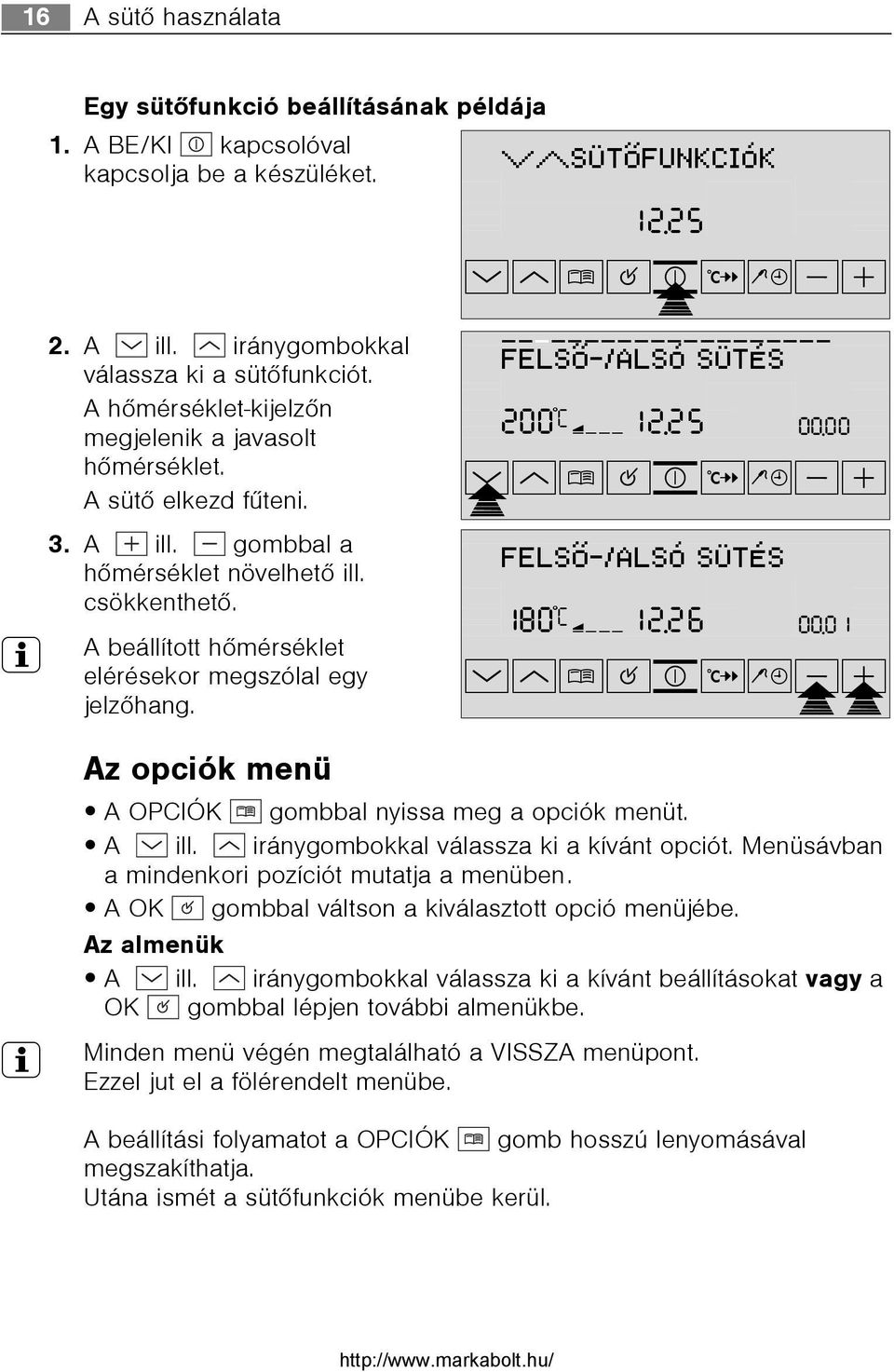 3 A beállított hõmérséklet elérésekor megszólal egy jelzõhang. Az opciók menü SÜTÕFUNKCIÓK þ þ 280ûcþ þüþ1ü2.2ü5 88.8ú9 A OPCIÓK gombbal nyissa meg a opciók menüt. A ill.
