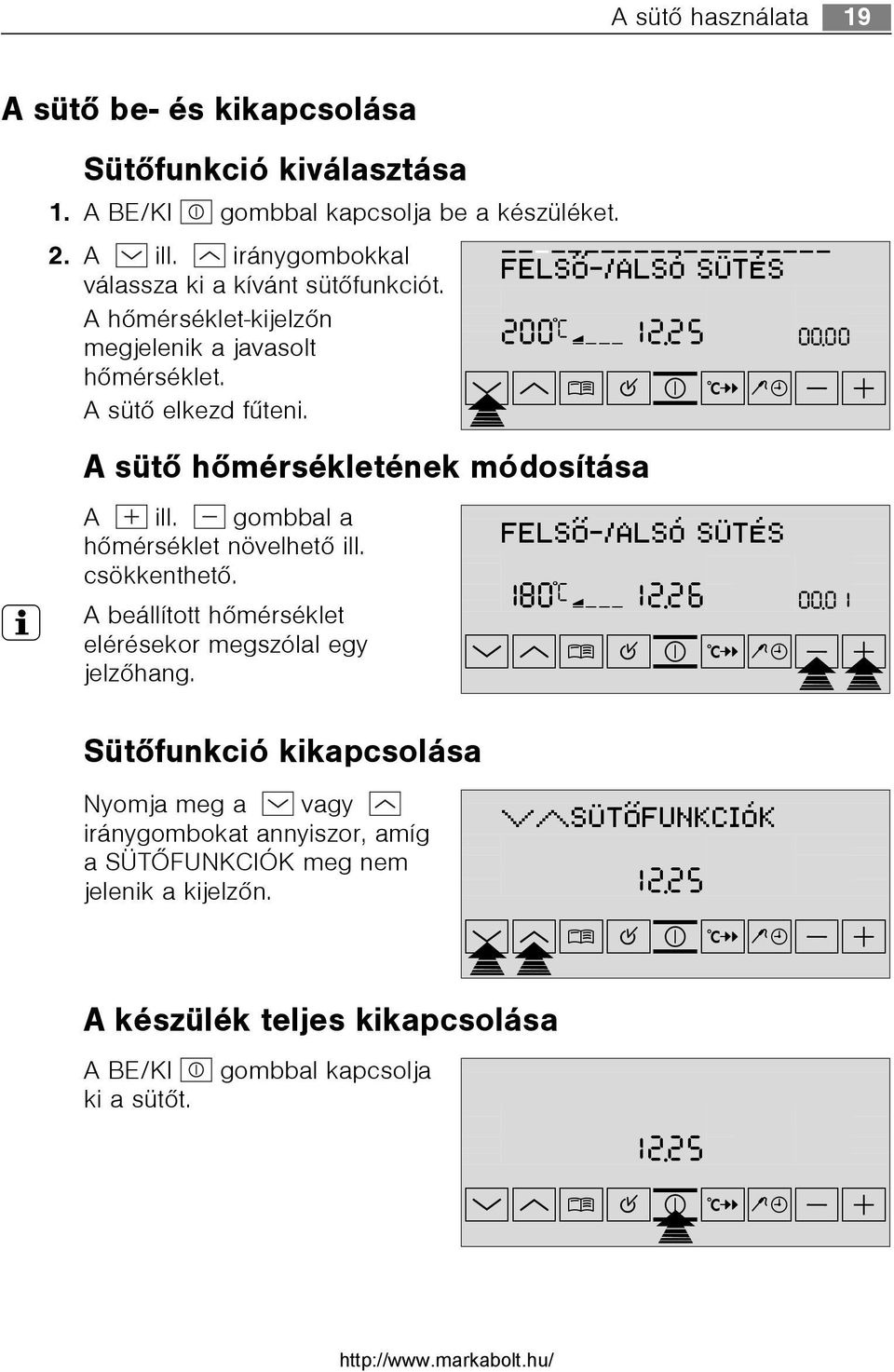 3 A beállított hõmérséklet elérésekor megszólal egy jelzõhang. Sütõfunkció kikapcsolása FELSÕ-/ALSÓ SÜTÉS þ þ 200ûcþÝÜÜÜþ1ü2.2ü5 00.0ü0 wpm ¹º»¼-+ FELSÕ-/ALSÓ SÜTÉS þ þ 180ûcþÝÜÜÜþ1ü2.2ü6 00.