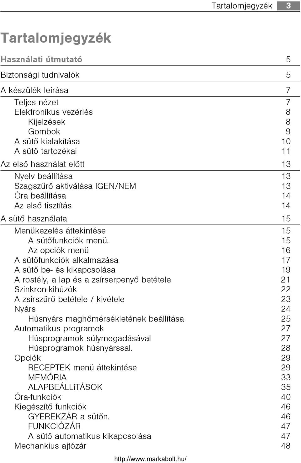 menü. 15 Az opciók menü 16 A sütõfunkciók alkalmazása 17 A sütõ be- és kikapcsolása 19 A rostély, a lap és a zsírserpenyõ betétele 21 Szinkron-kihúzók 22 A zsírszûrõ betétele / kivétele 23 Nyárs 24