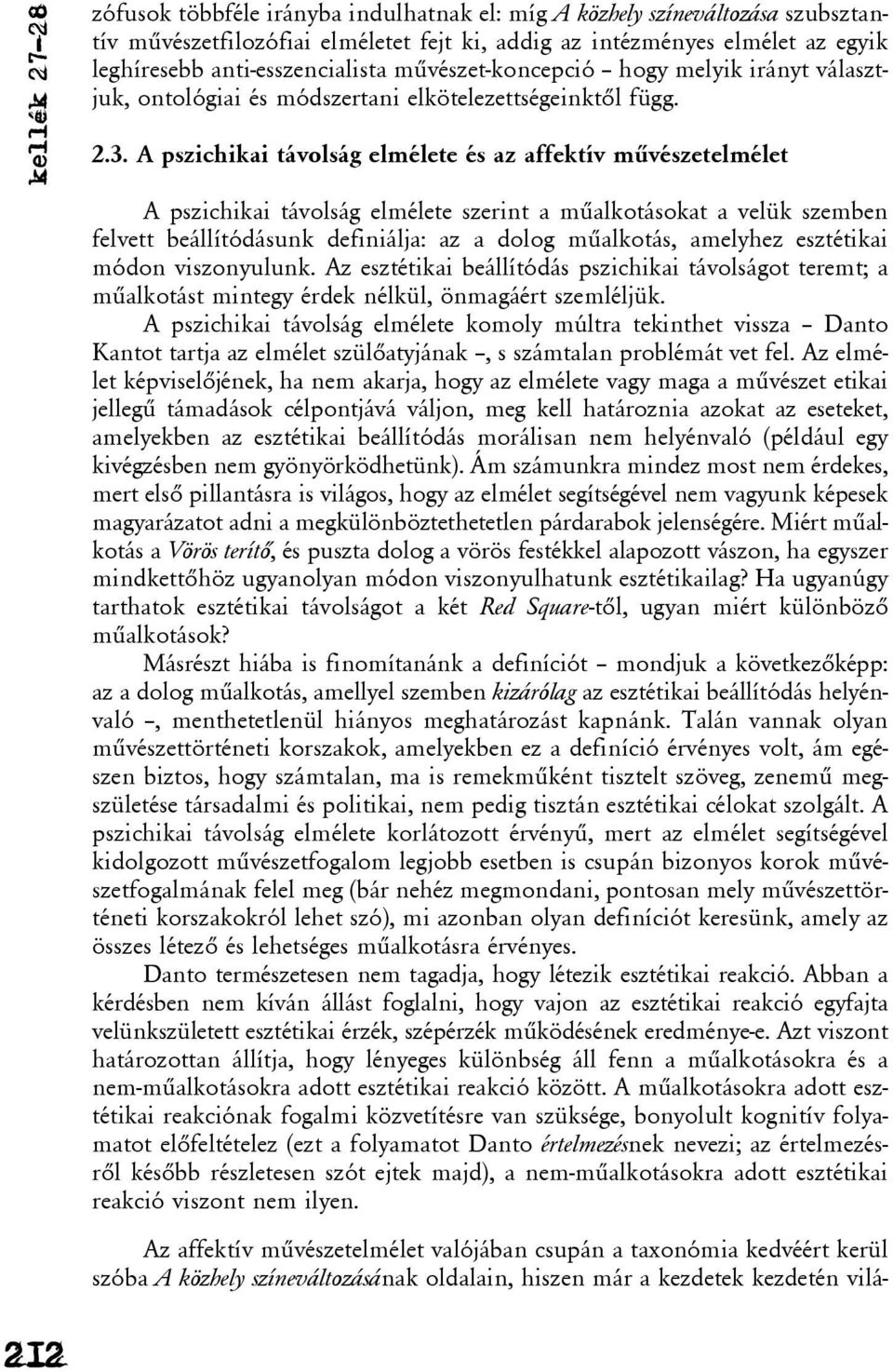 A pszichikai távolság elmélete és az affektív mûvészetelmélet A pszichikai távolság elmélete szerint a mûalkotásokat a velük szemben felvett beállítódásunk definiálja: az a dolog mûalkotás, amelyhez