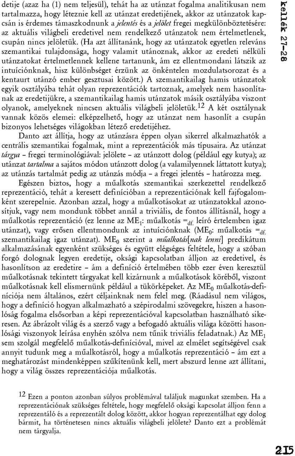(Ha azt állítanánk, hogy az utánzatok egyetlen releváns szemantikai tulajdonsága, hogy valamit utánoznak, akkor az eredeti nélküli utánzatokat értelmetlennek kellene tartanunk, ám ez ellentmondani