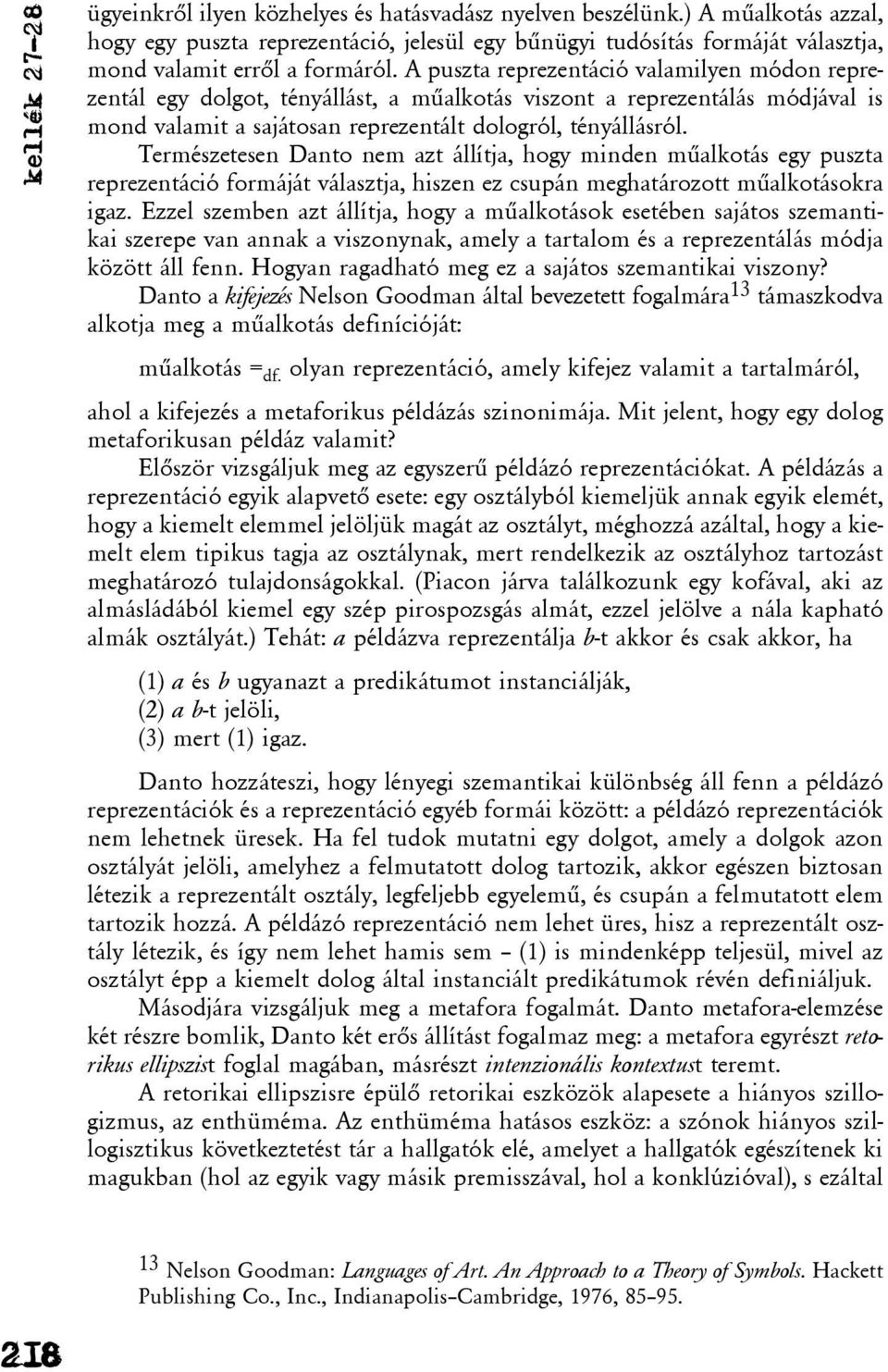 A puszta reprezentáció valamilyen módon reprezentál egy dolgot, tényállást, a mûalkotás viszont a reprezentálás módjával is mond valamit a sajátosan reprezentált dologról, tényállásról.