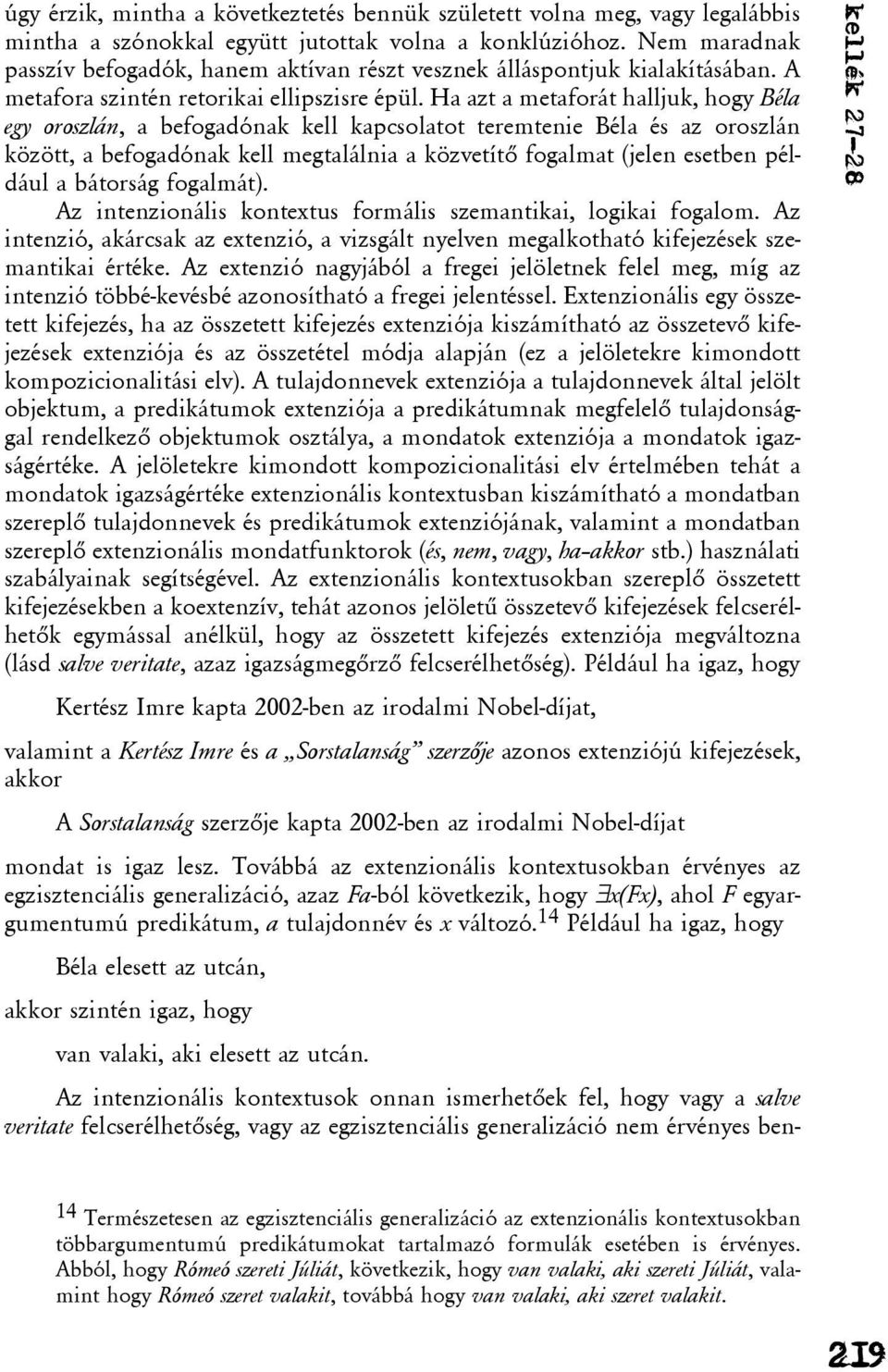 Ha azt a metaforát halljuk, hogy Béla egy oroszlán, a befogadónak kell kapcsolatot teremtenie Béla és az oroszlán között, a befogadónak kell megtalálnia a közvetítõ fogalmat (jelen esetben például a