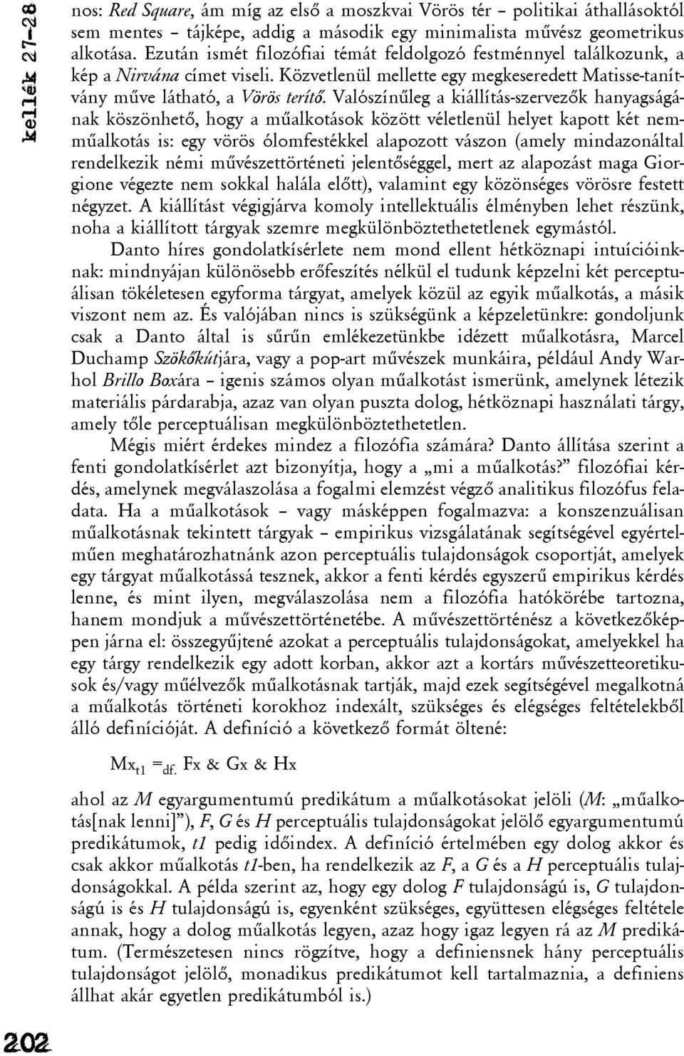 Valószínûleg a kiállítás-szervezõk hanyagságának köszönhetõ, hogy a mûalkotások között véletlenül helyet kapott két nemmûalkotás is: egy vörös ólomfestékkel alapozott vászon (amely mindazonáltal